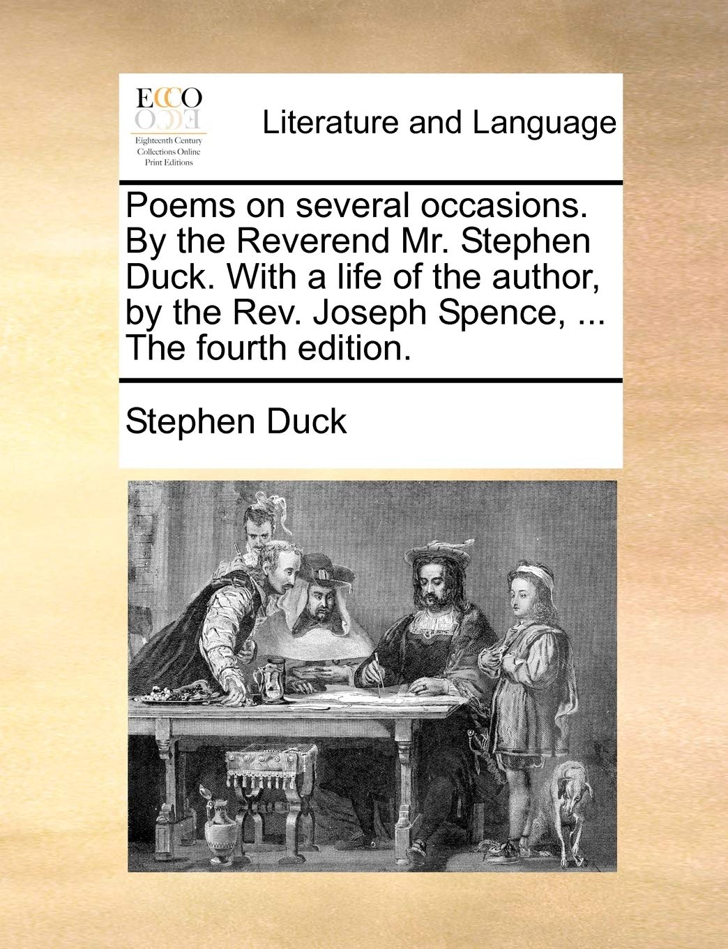 Poems on Several Occasions. by the Reverend Mr. Stephen Duck. with a Life of the Author, by the REV. Joseph Spence, ... the Fourth Edition. Social Sciences