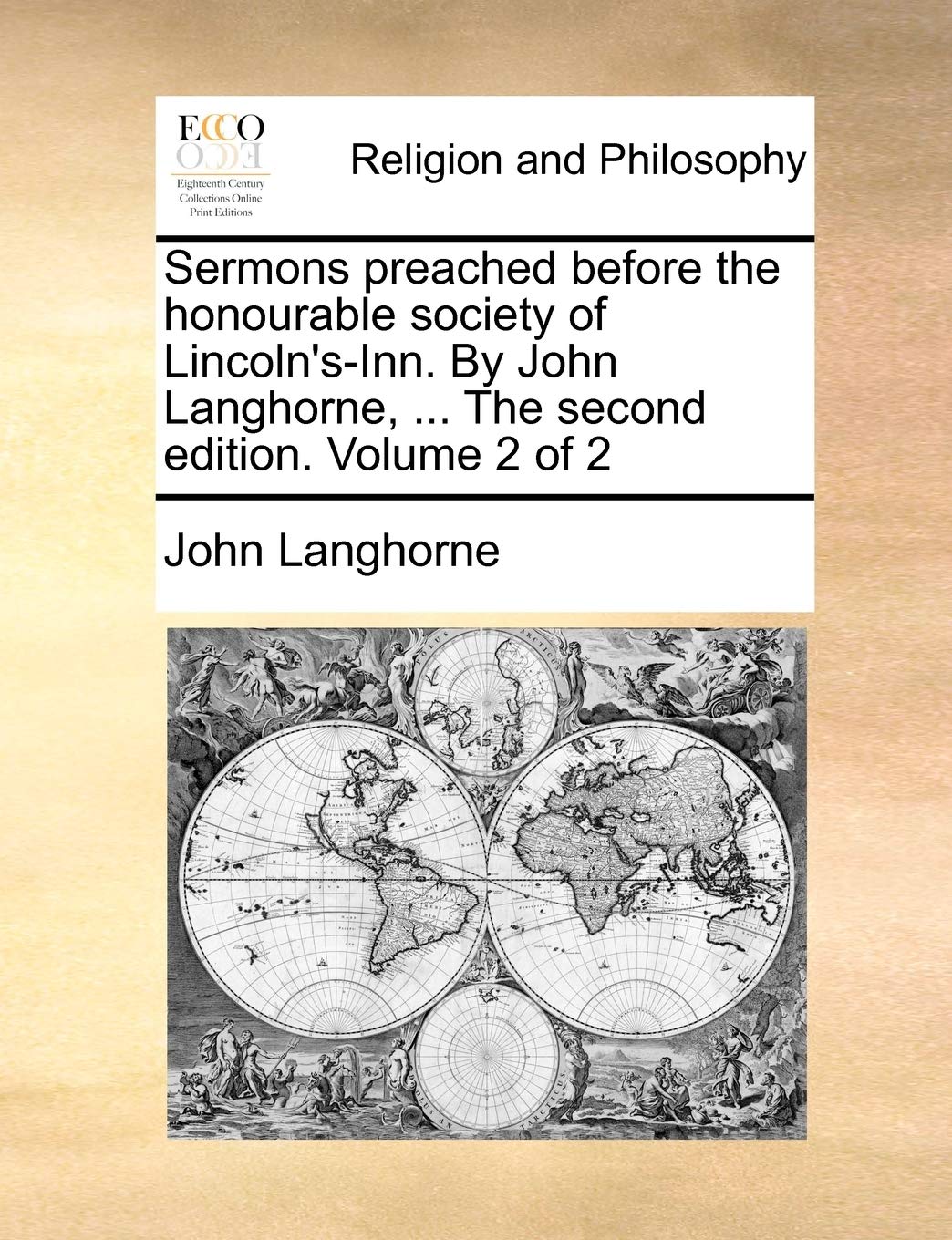 Sermons Preached Before the Honourable Society of Lincoln's-Inn. by John Langhorne, ... the Second Edition. Volume 2 of 2 Philosophy