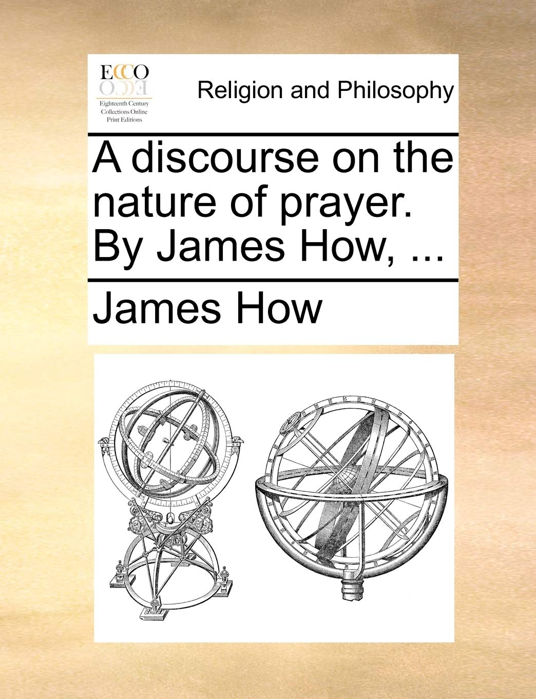 A Discourse on the Nature of Prayer. by James How, ... Philosophy