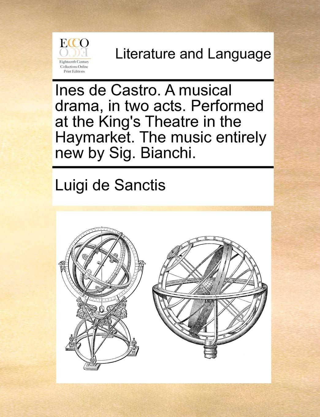 Ines de Castro. a Musical Drama, in Two Acts. Performed at the King's Theatre in the Haymarket. the Music Entirely New by Sig. Bianchi. Social Sciences