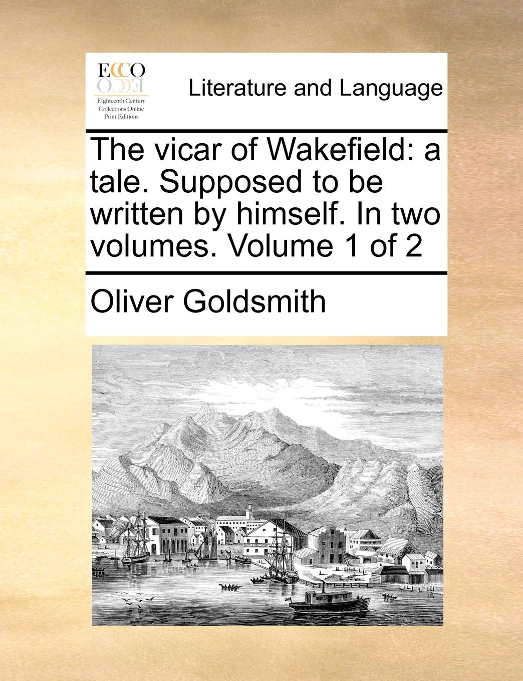 The Vicar of Wakefield: A Tale. Supposed to Be Written by Himself. in Two Volumes. Volume 1 of 2 Social Sciences