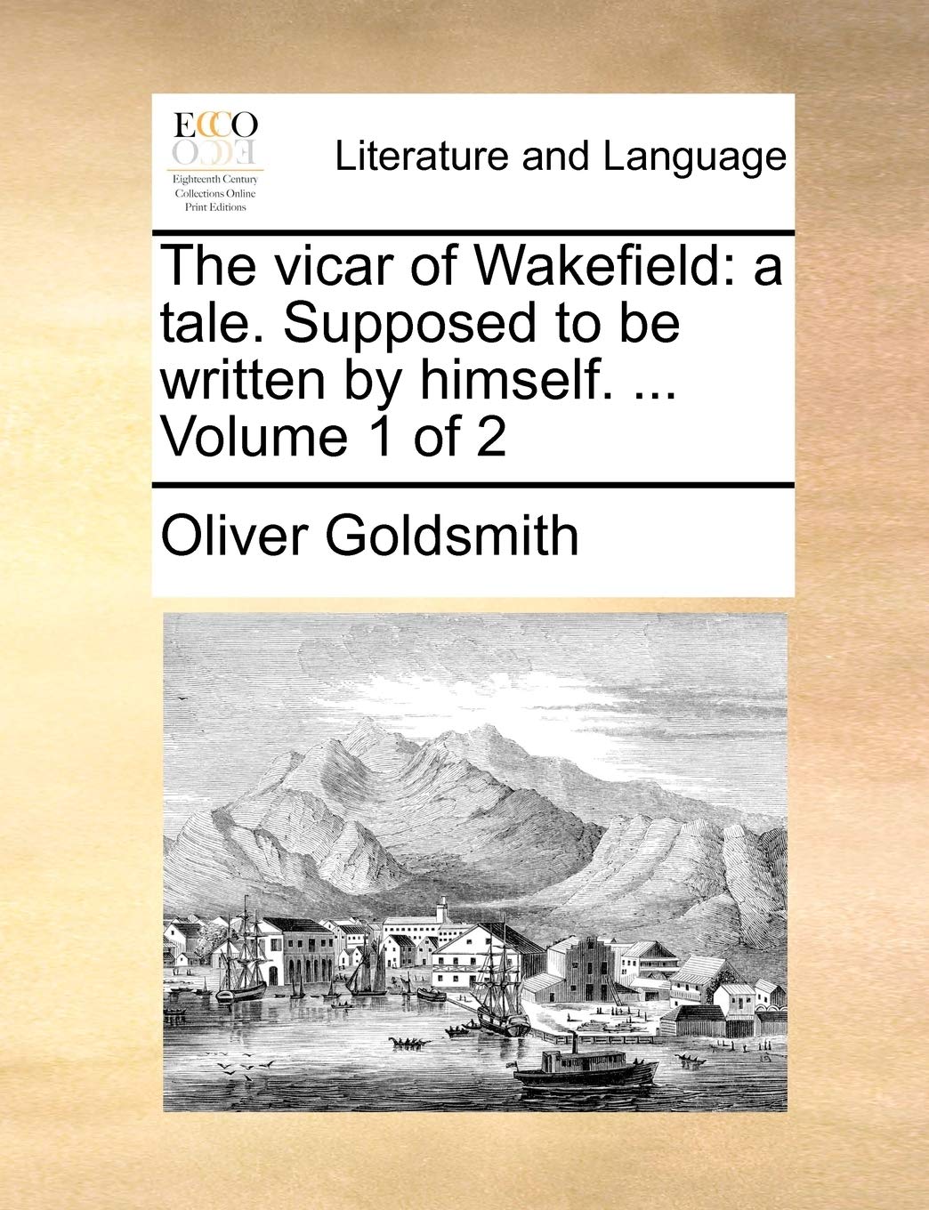 The Vicar of Wakefield: A Tale. Supposed to Be Written by Himself. ... Volume 1 of 2 Social Sciences