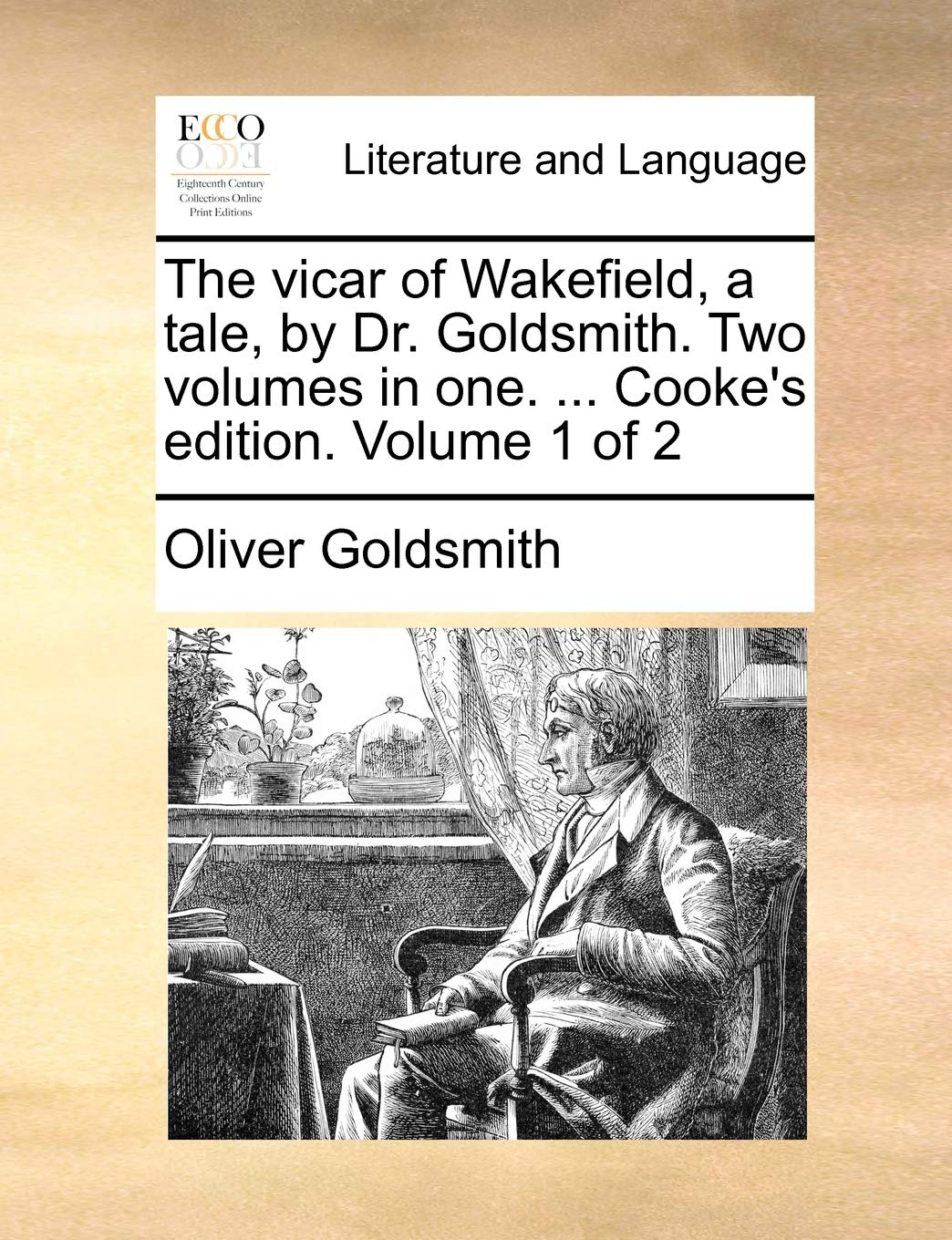 The Vicar of Wakefield, a Tale, by Dr. Goldsmith. Two Volumes in One. ... Cooke's Edition. Volume 1 of 2 Social Sciences