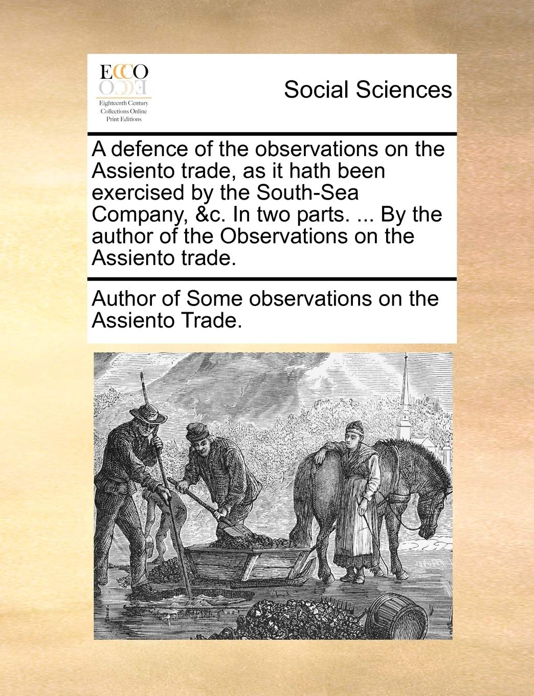 A Defence of the Observations on the Assiento Trade, as It Hath Been Exercised by the South-Sea Company, &C. in Two Parts. ... by the Author of the Observations on the Assiento Trade. Books