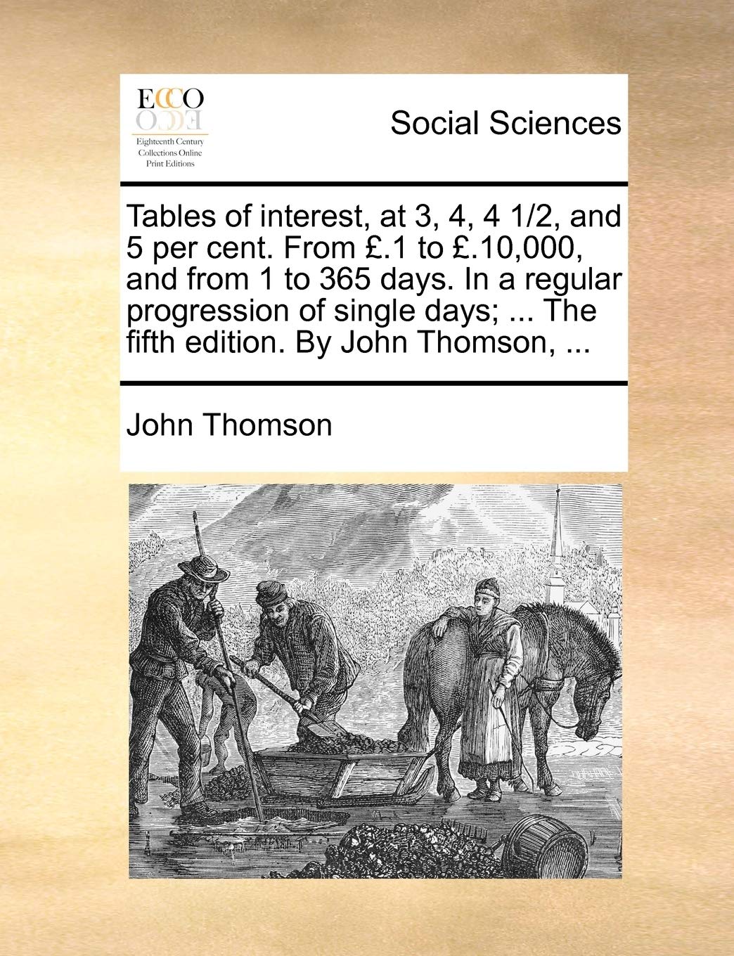Tables of Interest, at 3, 4, 4 1/2, and 5 Per Cent. from £.1 to £.10,000, and from 1 to 365 Days. in a Regular Progression of Single Days; ... the Fifth Edition. by John Thomson, ... Law