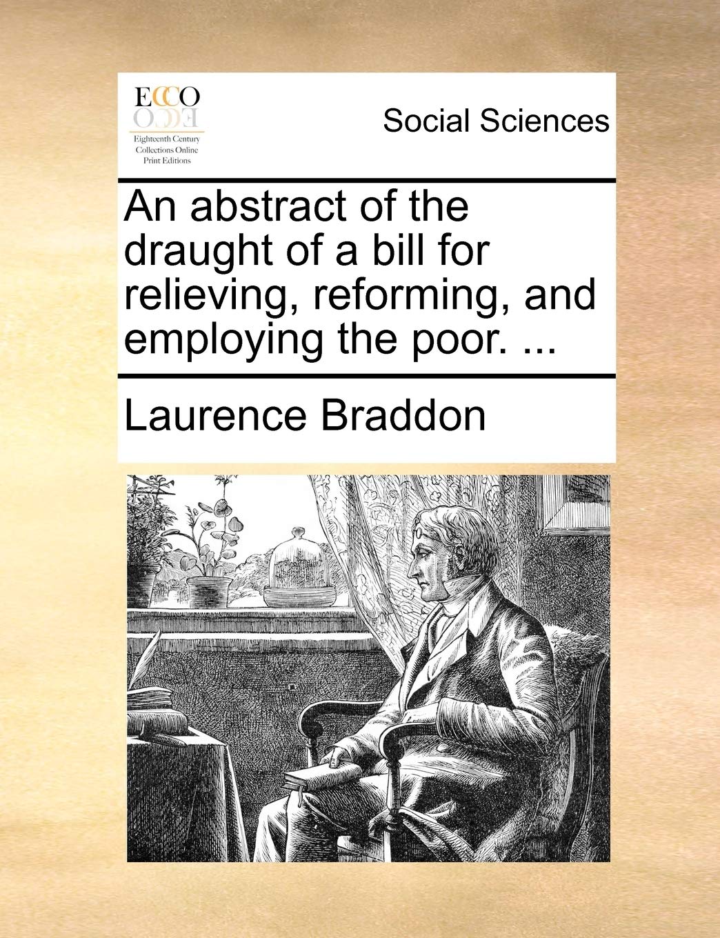 An Abstract of the Draught of a Bill for Relieving, Reforming, and Employing the Poor. ... Books