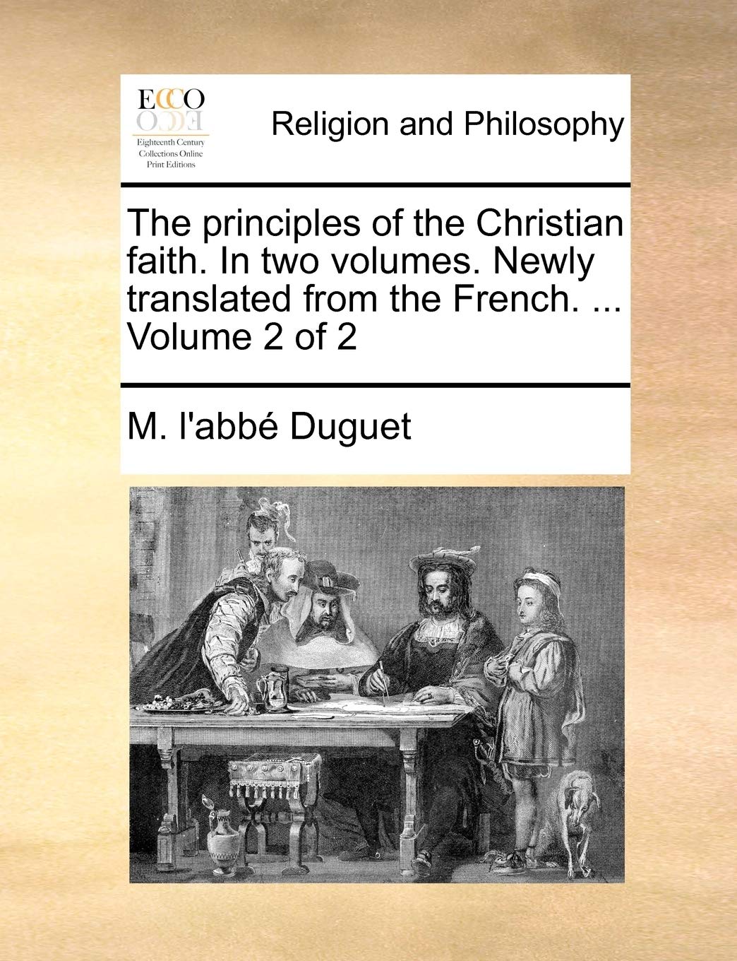 The Principles of the Christian Faith. in Two Volumes. Newly Translated from the French. ... Volume 2 of 2 Philosophy