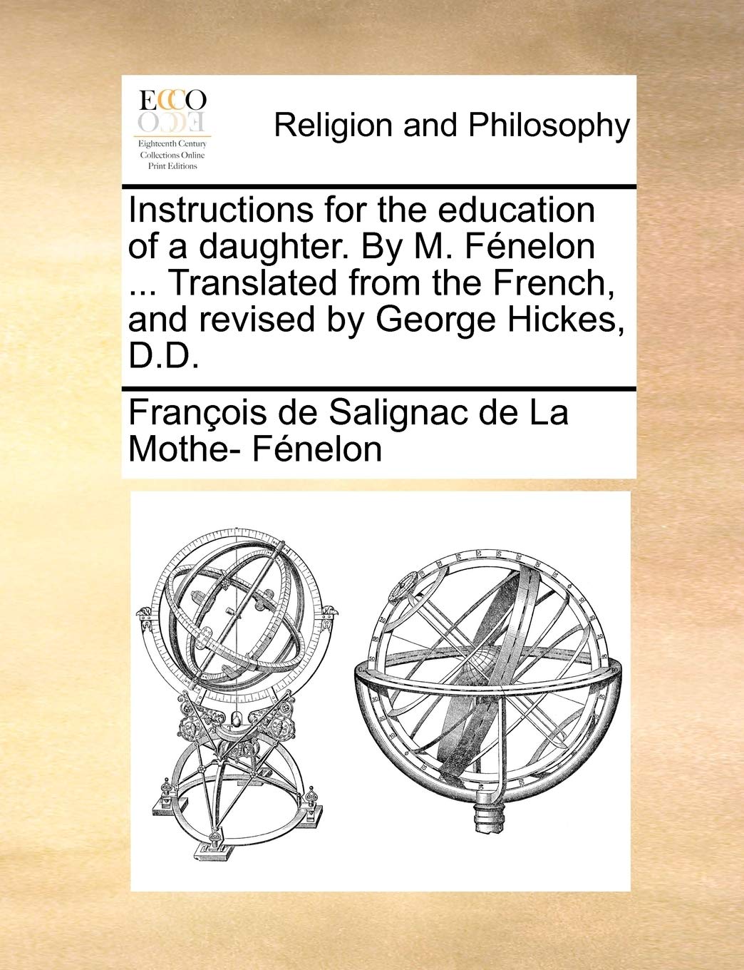 Instructions for the Education of a Daughter. by M. Fénelon ... Translated from the French, and Revised by George Hickes, D.D. Philosophy