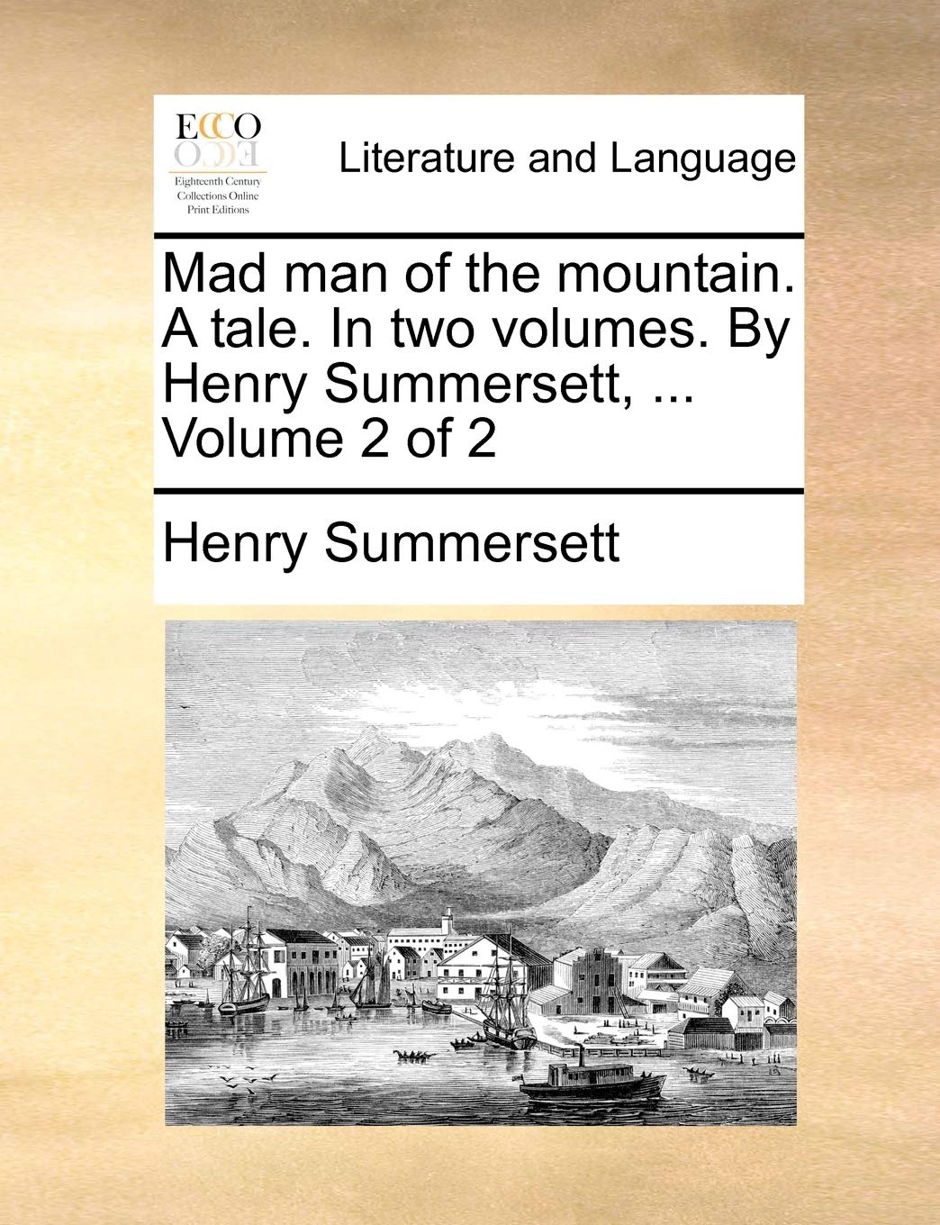Mad Man of the Mountain. a Tale. in Two Volumes. by Henry Summersett, ... Volume 2 of 2 Social Sciences