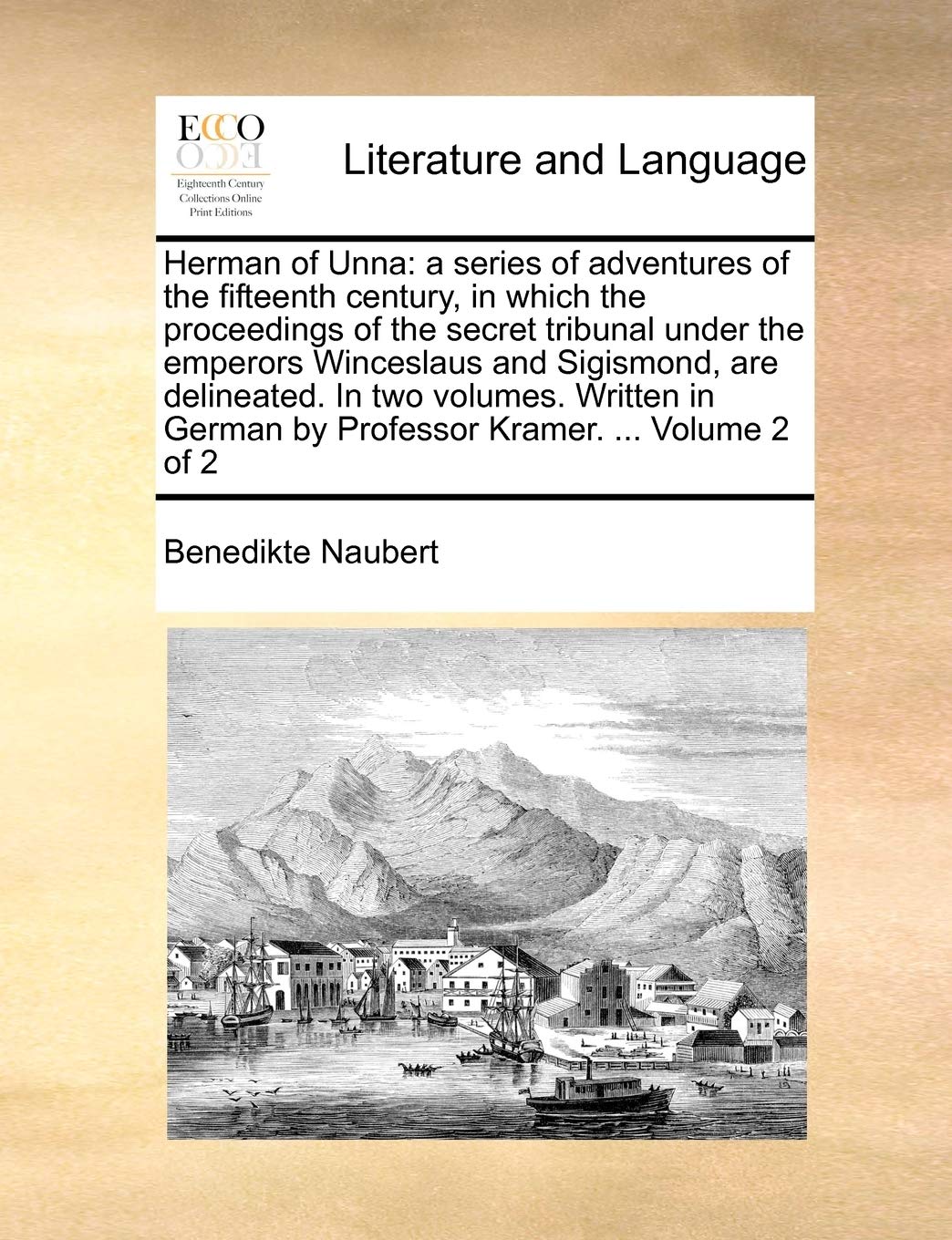 Herman of Unna: a series of adventures of the fifteenth century, in which the proceedings of the secret tribunal under the emperors Winceslaus and ... by Professor Kramer. ... Volume 2 of 2 Social Sciences