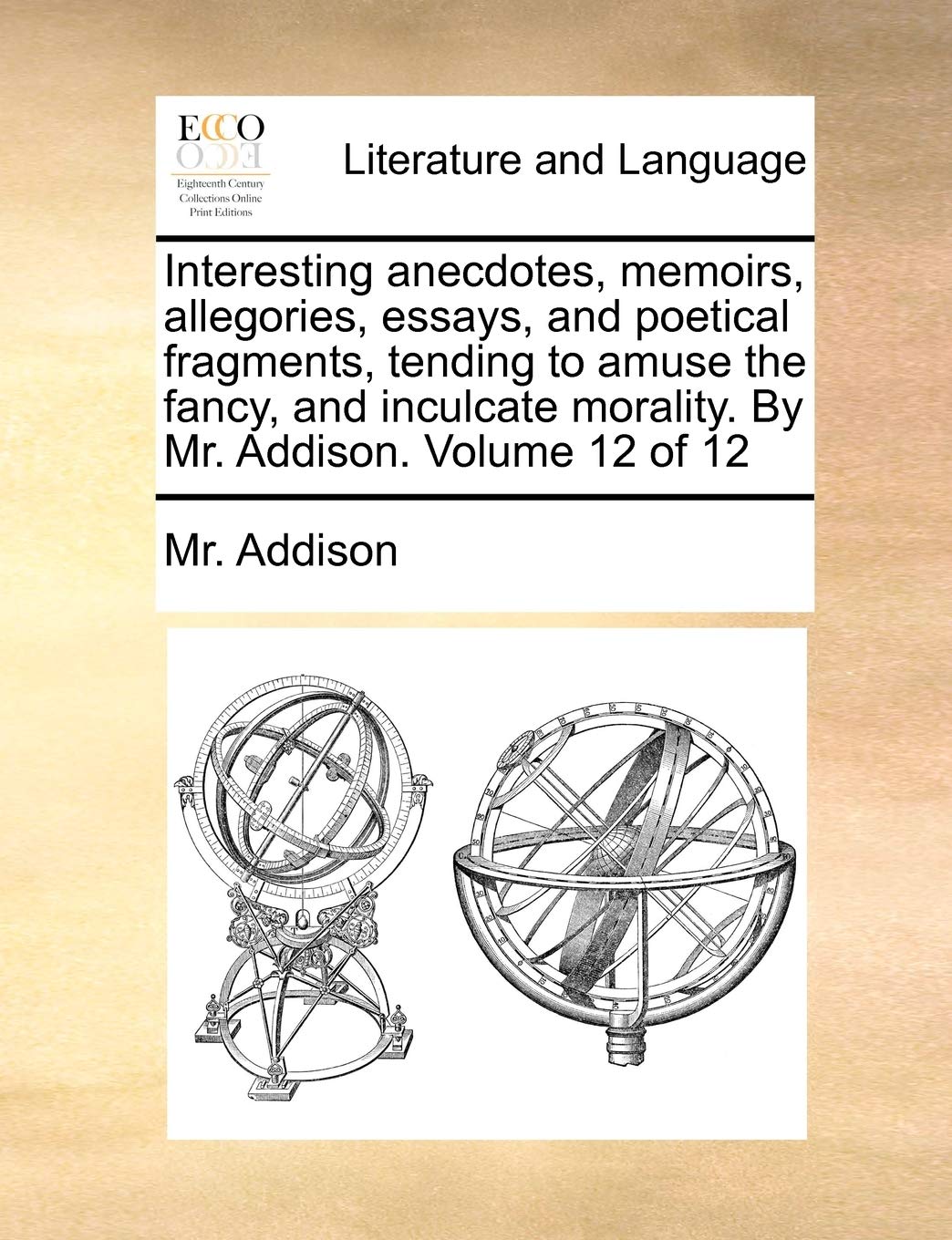 Interesting Anecdotes, Memoirs, Allegories, Essays, and Poetical Fragments, Tending to Amuse the Fancy, and Inculcate Morality. by Mr. Addison. Volume 12 of 12 Law