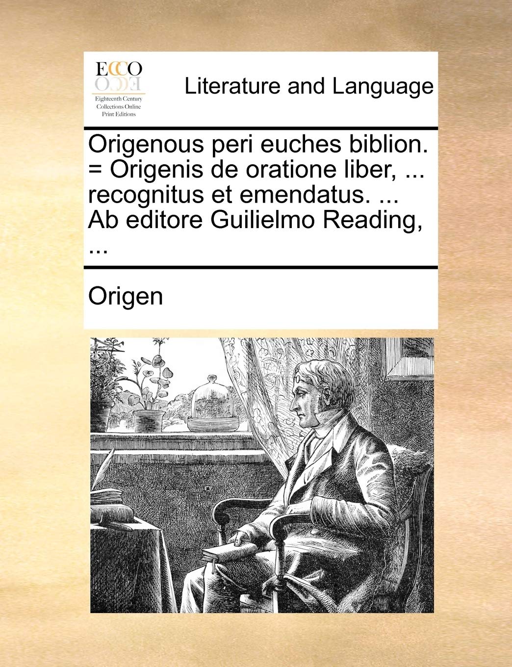 Origenous Peri Euches Biblion. = Origenis de Oratione Liber, ... Recognitus Et Emendatus. ... AB Editore Guilielmo Reading, ... Social Sciences