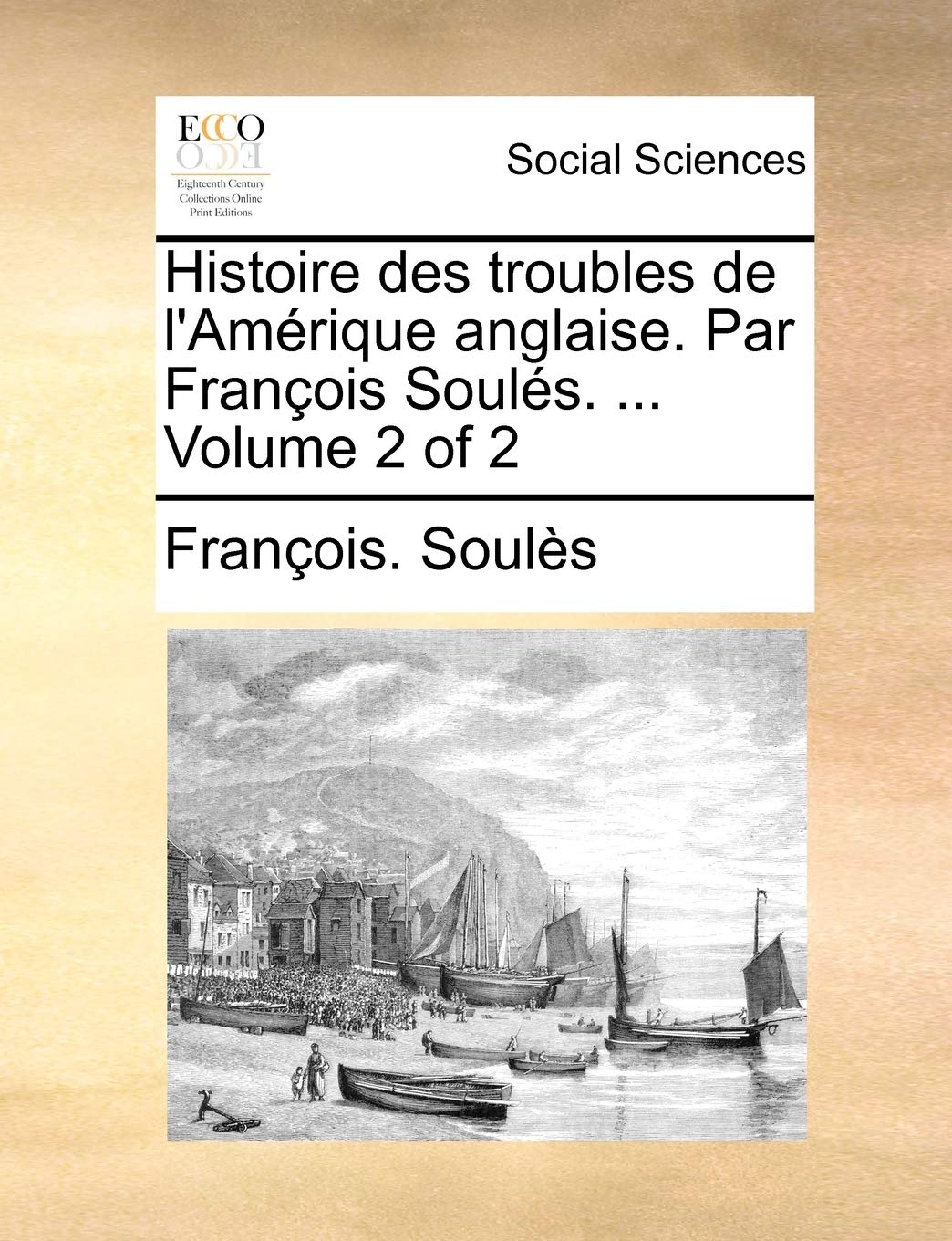 Histoire Des Troubles de L'Amrique Anglaise. Par Franois Souls. ... Volume 2 of 2 Books