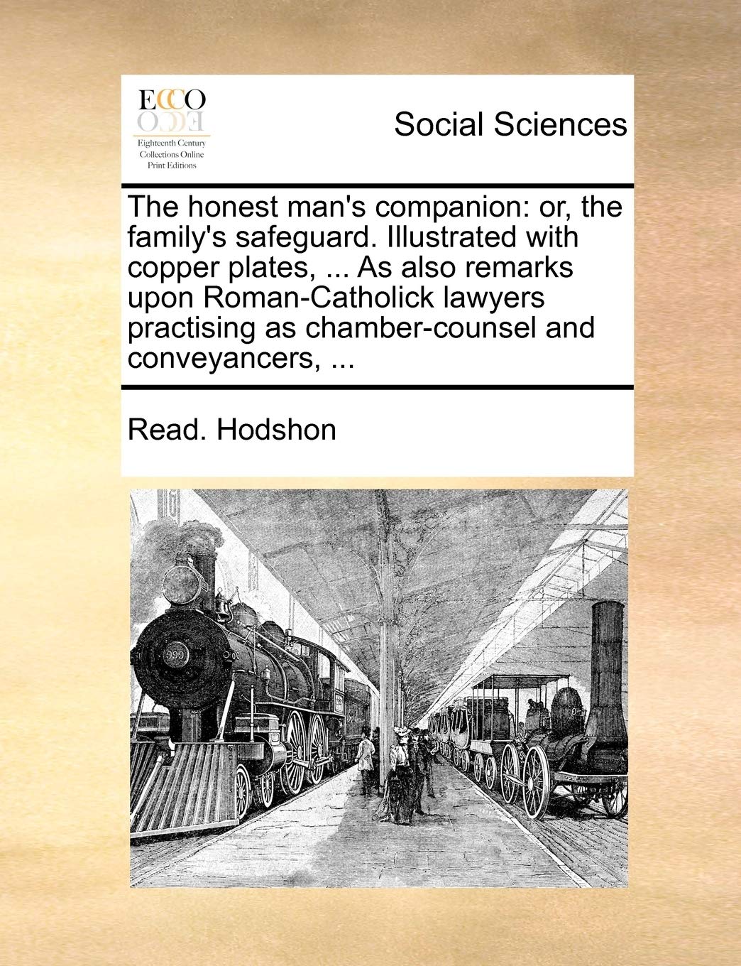 The Honest Man's Companion: Or, the Family's Safeguard. Illustrated with Copper Plates, ... as Also Remarks Upon Roman-Catholick Lawyers Practising as Chamber-Counsel and Conveyancers, ... book