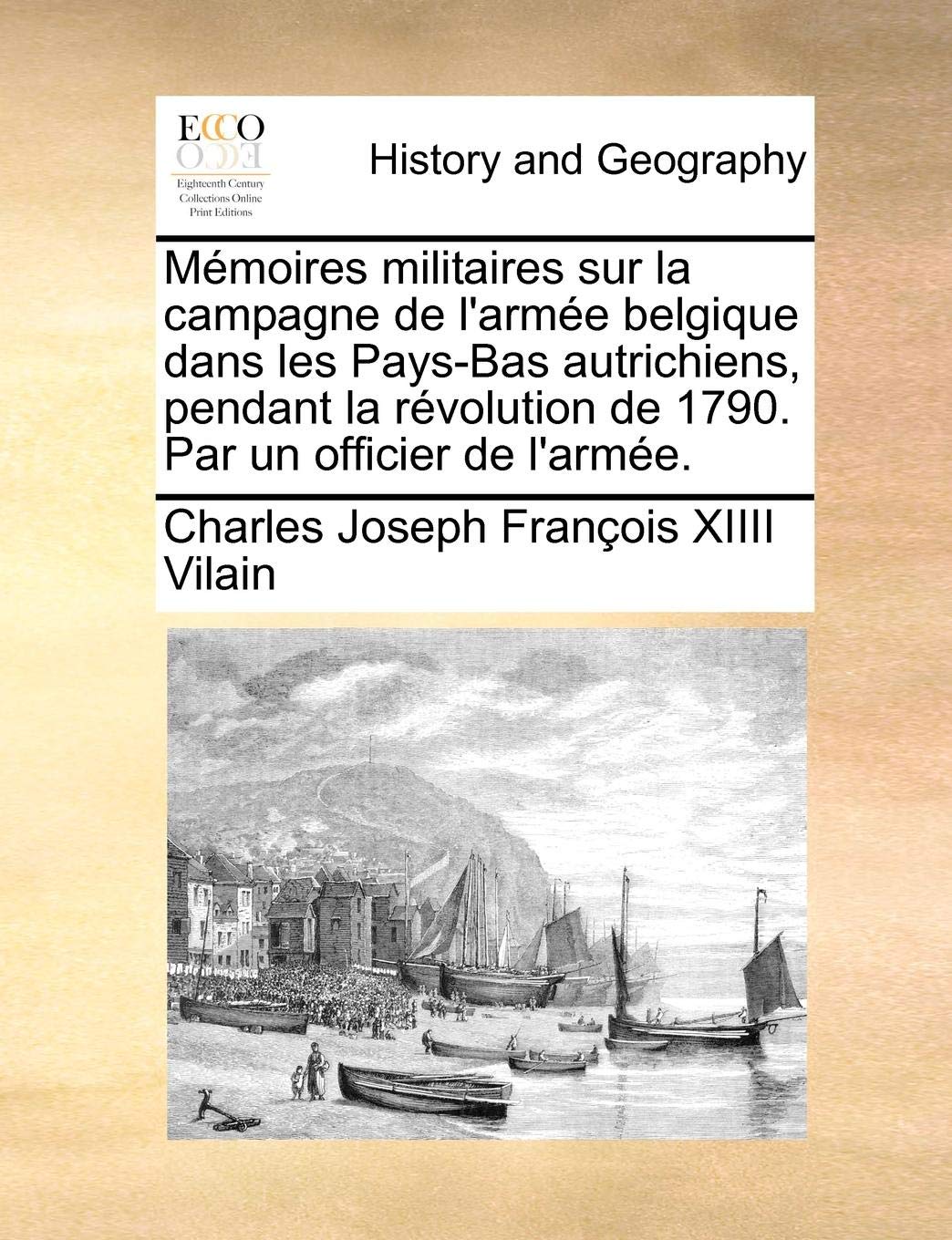 Memoires Militaires Sur La Campagne de L'Armee Belgique Dans Les Pays-Bas Autrichiens, Pendant La Revolution de 1790. Par Un Officier de L'Armee. Politics & History