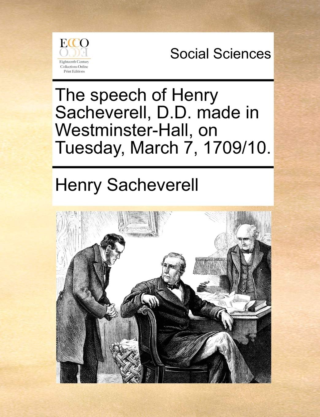 The Speech of Henry Sacheverell, D.D. Made in Westminster-Hall, on Tuesday, March 7, 1709/10. Books