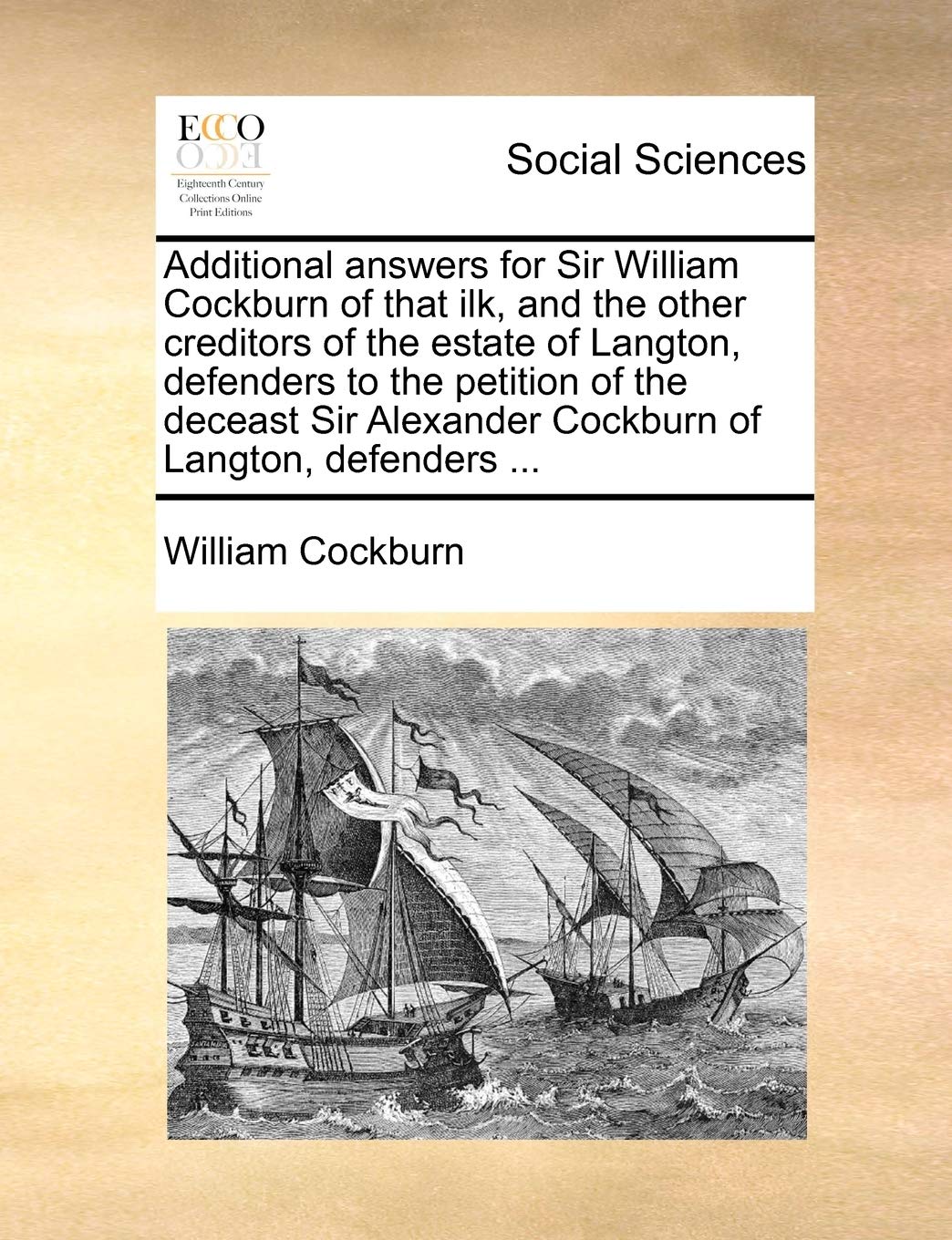 Additional Answers for Sir William Cockburn of That Ilk, and the Other Creditors of the Estate of Langton, Defenders to the Petition of the Deceast Sir Alexander Cockburn of Langton, Defenders ... Books