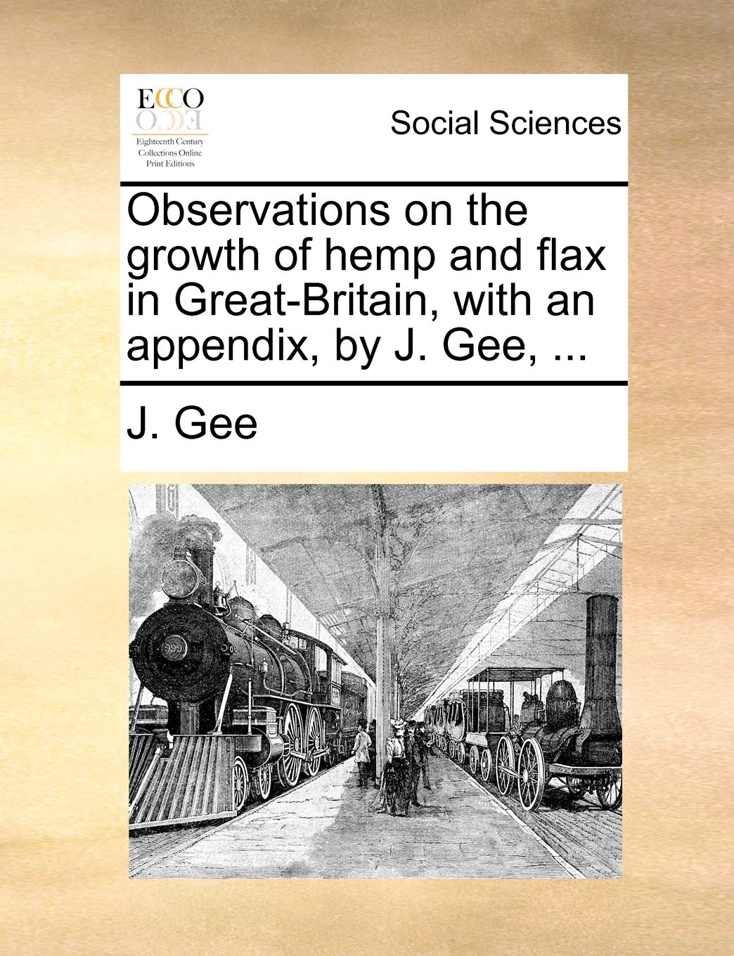 Observations on the Growth of Hemp and Flax in Great-Britain, with an Appendix, by J. Gee, ... Books
