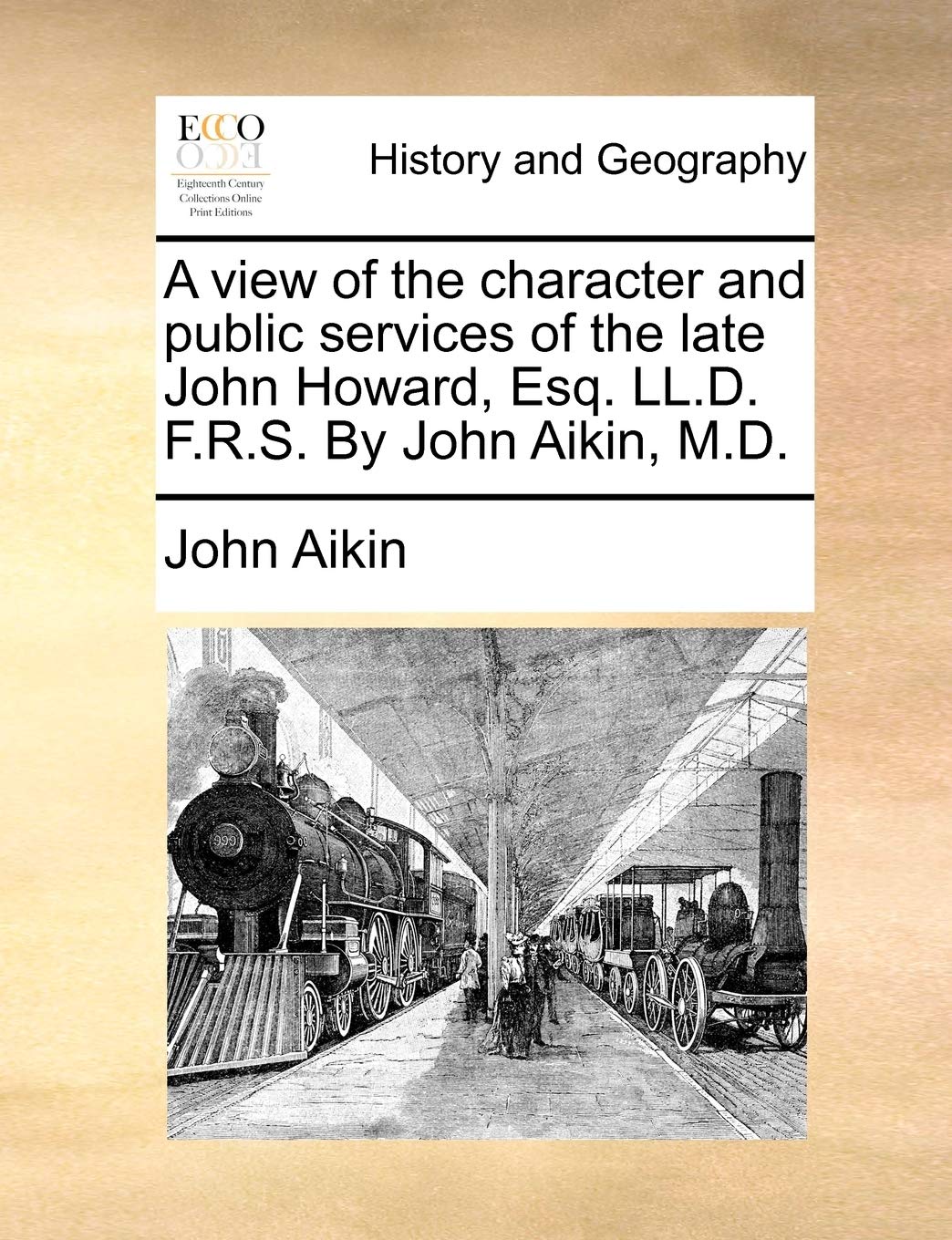 A View of the Character and Public Services of the Late John Howard, Esq. LL.D. F.R.S. by John Aikin, M.D. Politics & History