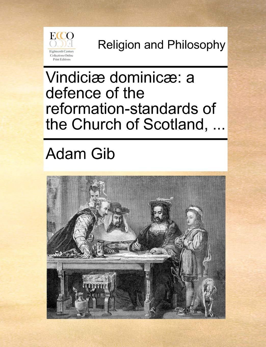 Vindiciae Dominicae: A Defence of the Reformation-Standards of the Church of Scotland, ... Philosophy