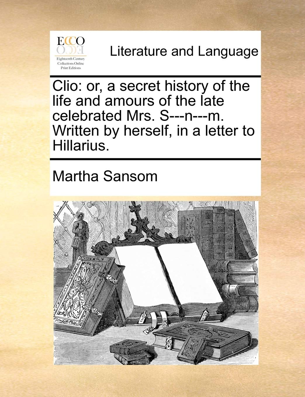 Clio: Or, a Secret History of the Life and Amours of the Late Celebrated Mrs. S---N---M. Written by Herself, in a Letter to Hillarius. Social Sciences
