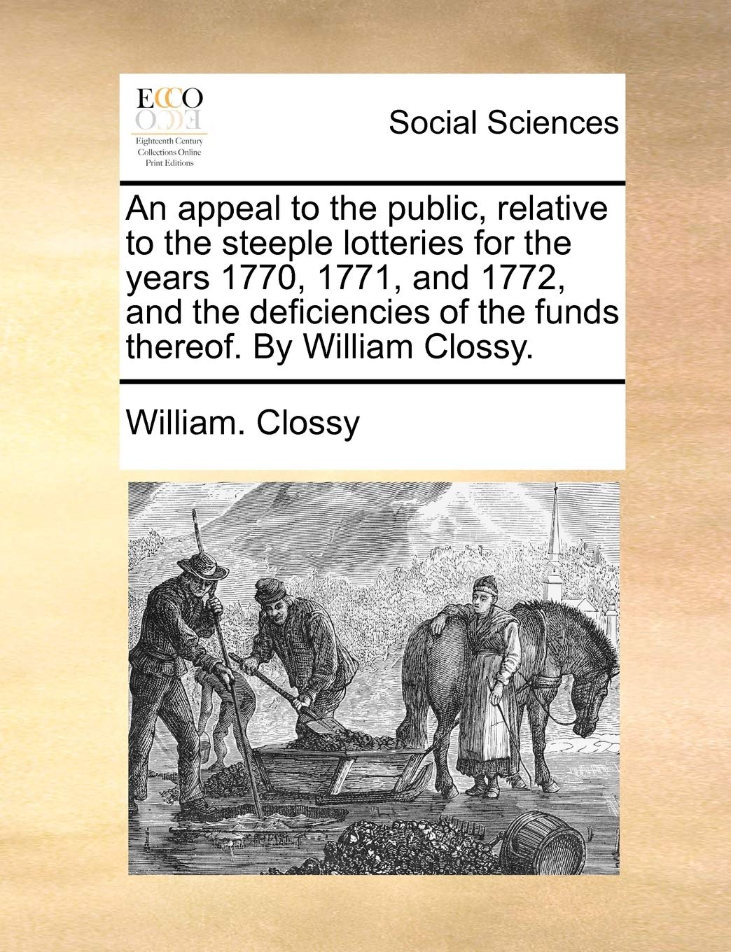 An Appeal to the Public, Relative to the Steeple Lotteries for the Years 1770, 1771, and 1772, and the Deficiencies of the Funds Thereof. by William Clossy. Books