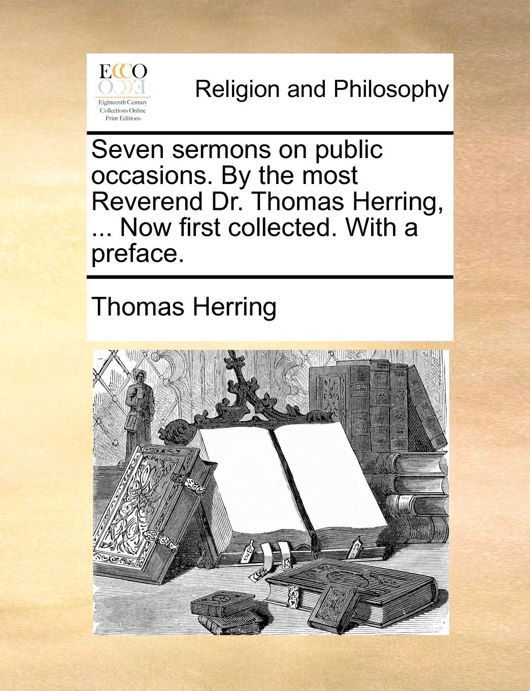 Seven Sermons on Public Occasions. by the Most Reverend Dr. Thomas Herring, ... Now First Collected. with a Preface. Philosophy
