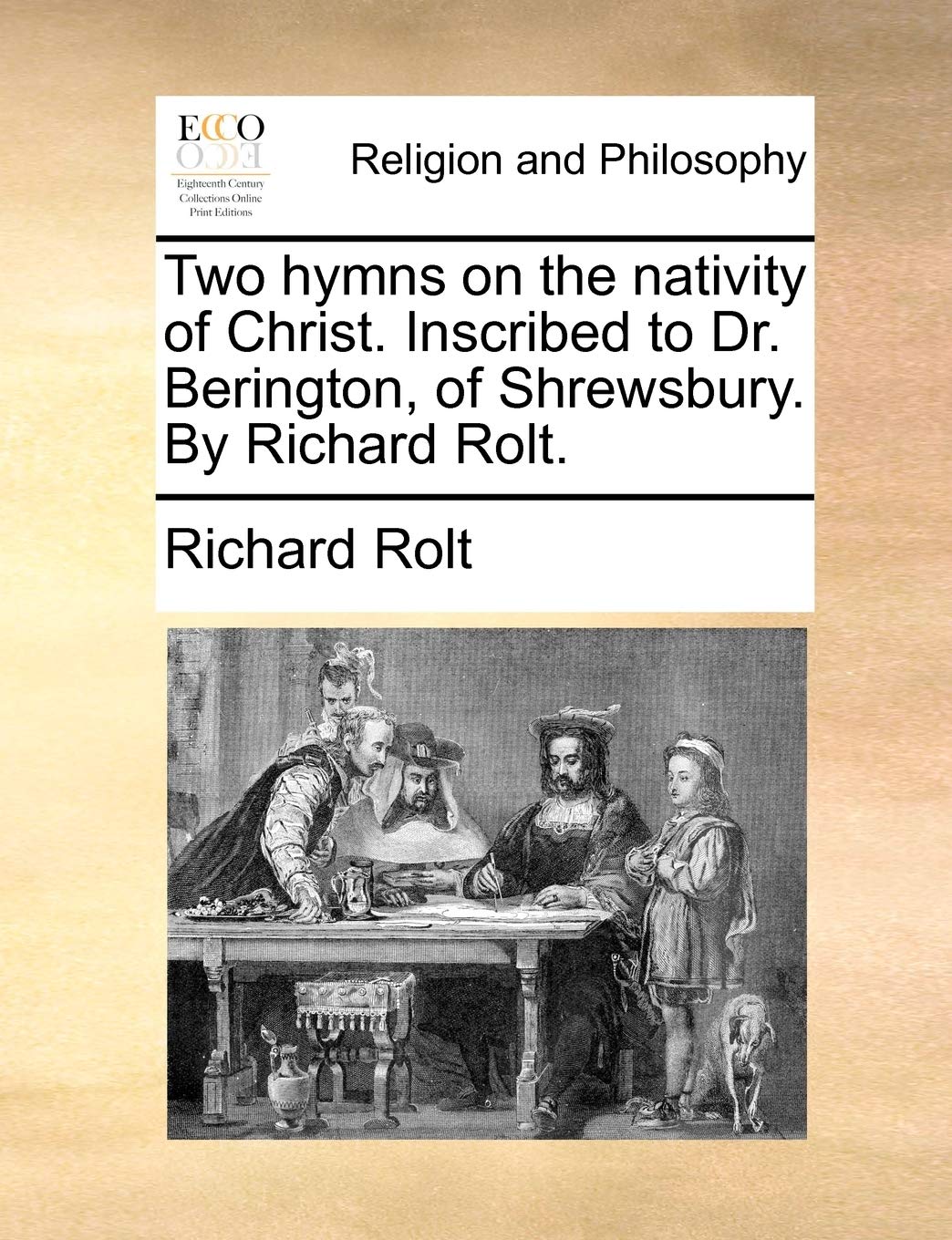 Two Hymns on the Nativity of Christ. Inscribed to Dr. Berington, of Shrewsbury. by Richard Rolt. Philosophy
