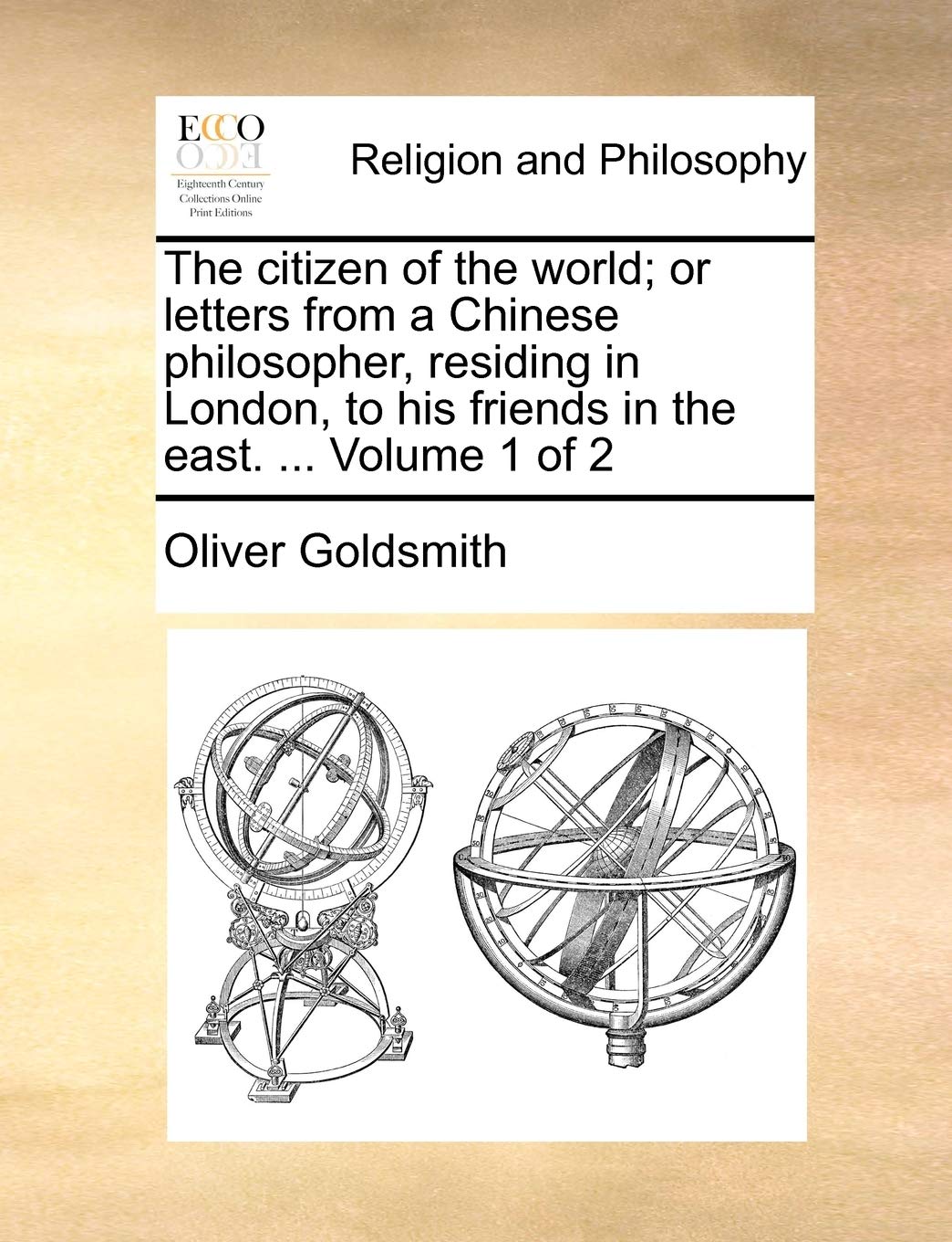 The Citizen of the World; Or Letters from a Chinese Philosopher, Residing in London, to His Friends in the East. ... Volume 1 of 2 Essays & Short Stories