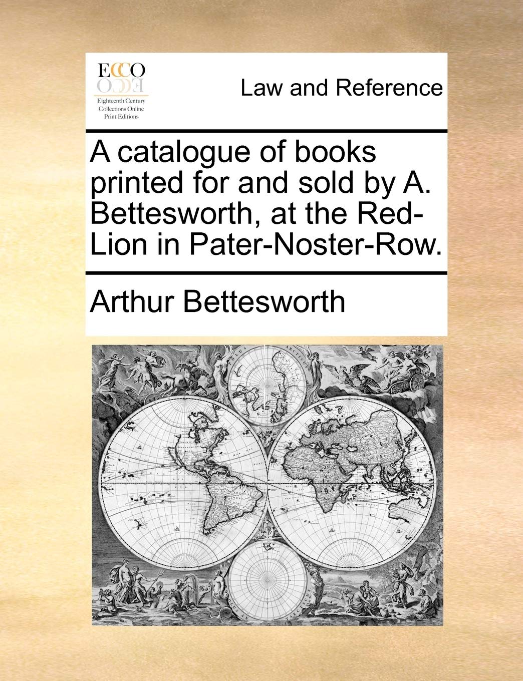 A Catalogue of Books Printed for and Sold by A. Bettesworth, at the Red-Lion in Pater-Noster-Row. Law