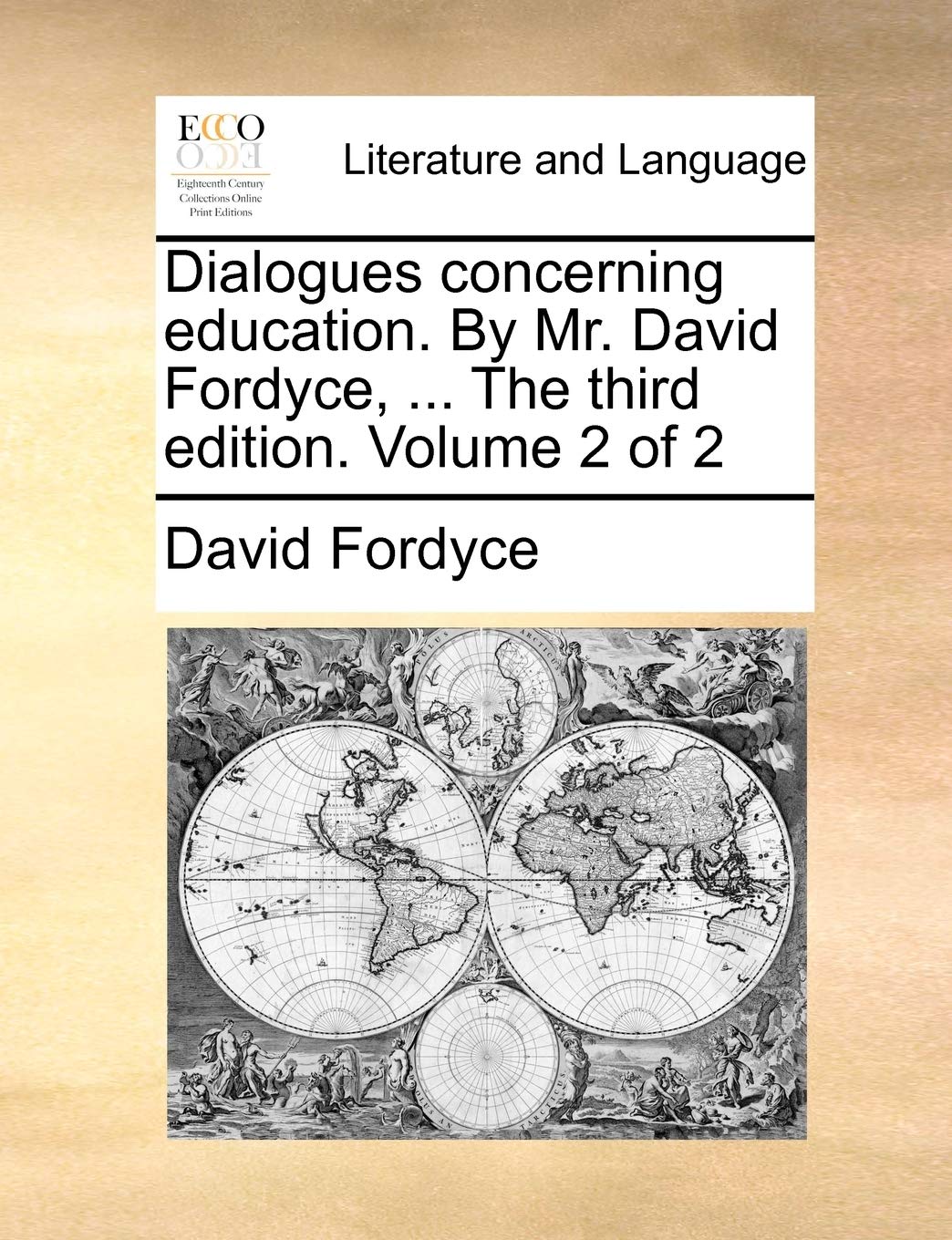 Dialogues Concerning Education. by Mr. David Fordyce, ... the Third Edition. Volume 2 of 2 Social Sciences