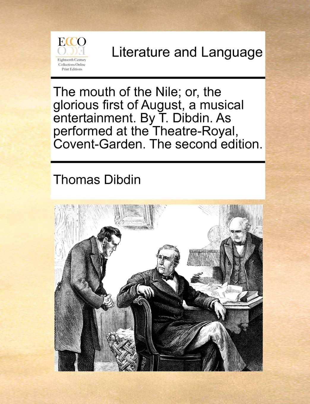 The Mouth of the Nile; Or, the Glorious First of August, a Musical Entertainment. by T. Dibdin. as Performed at the Theatre-Royal, Covent-Garden. the Second Edition. Social Sciences