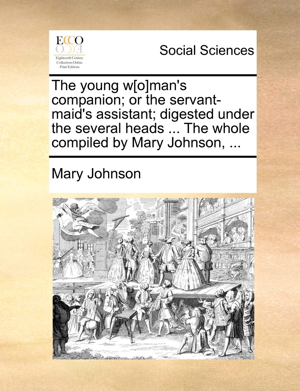 The Young Wman's Companion; Or the Servant-Maid's Assistant; Digested Under the Several Heads ... the Whole Compiled by Mary Johnson, ... Books