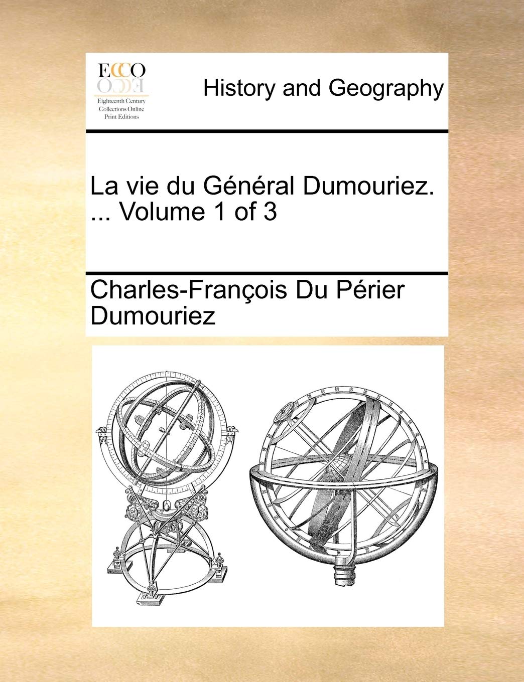 Vie Du General Dumouriez. ... Volume 1 of 3 Politics & History