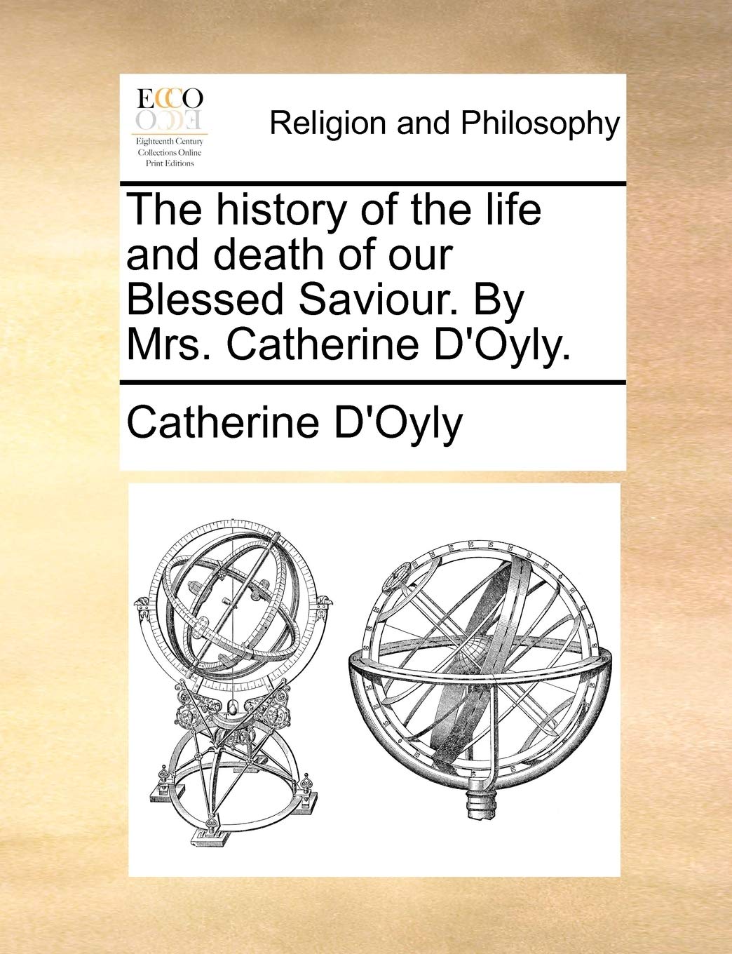 The History of the Life and Death of Our Blessed Saviour. by Mrs. Catherine D'Oyly. Philosophy