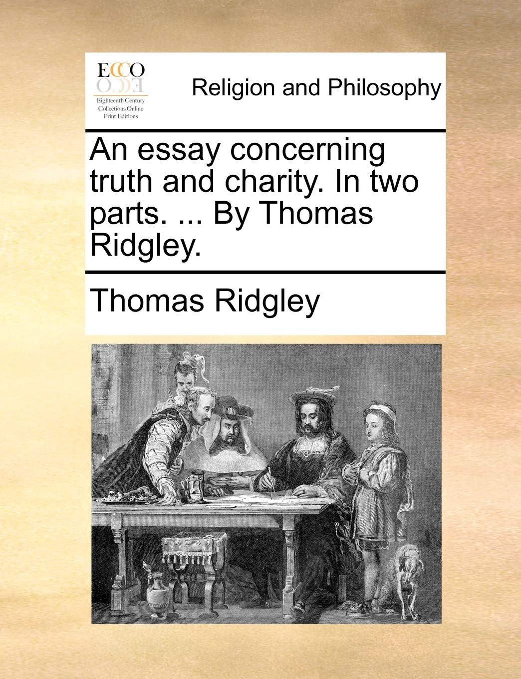 An Essay Concerning Truth and Charity. in Two Parts. ... by Thomas Ridgley. Philosophy