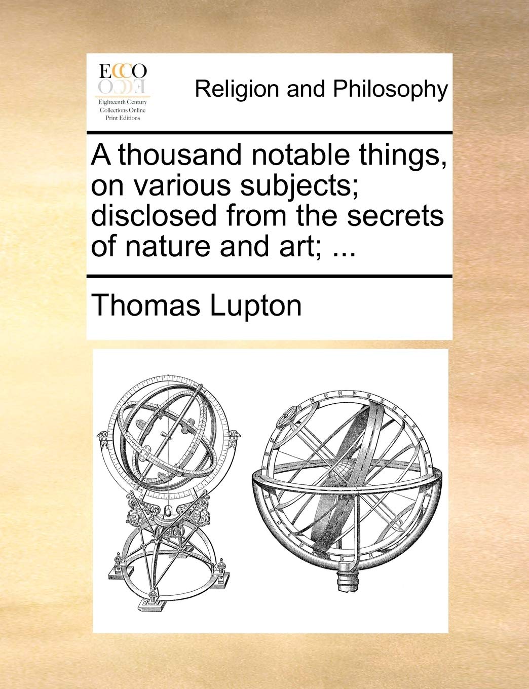 A Thousand Notable Things, on Various Subjects; Disclosed from the Secrets of Nature and Art; ... Philosophy