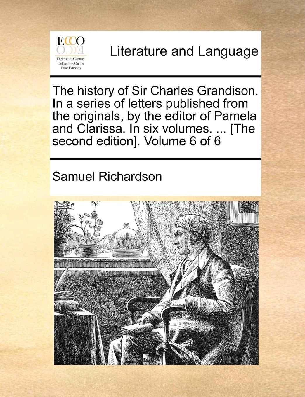 The history of Sir Charles Grandison. In a series of letters published from the originals, by the editor of Pamela and Clarissa. In six volumes. ... . Volume 6 of 6 Social Sciences