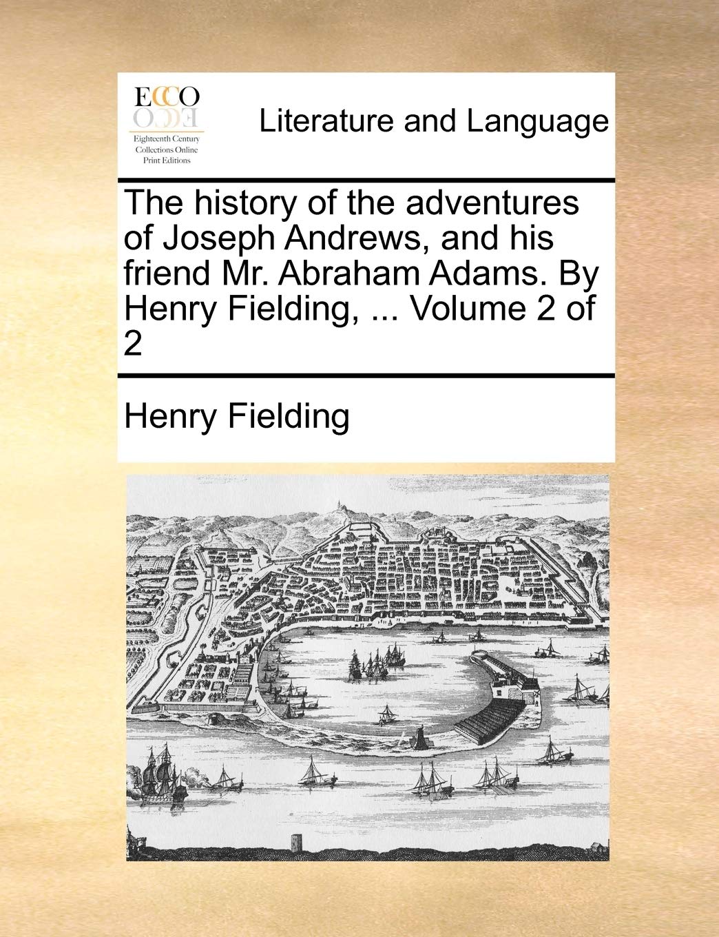 The History of the Adventures of Joseph Andrews, and His Friend Mr. Abraham Adams. by Henry Fielding, ... Volume 2 of 2 Social Sciences