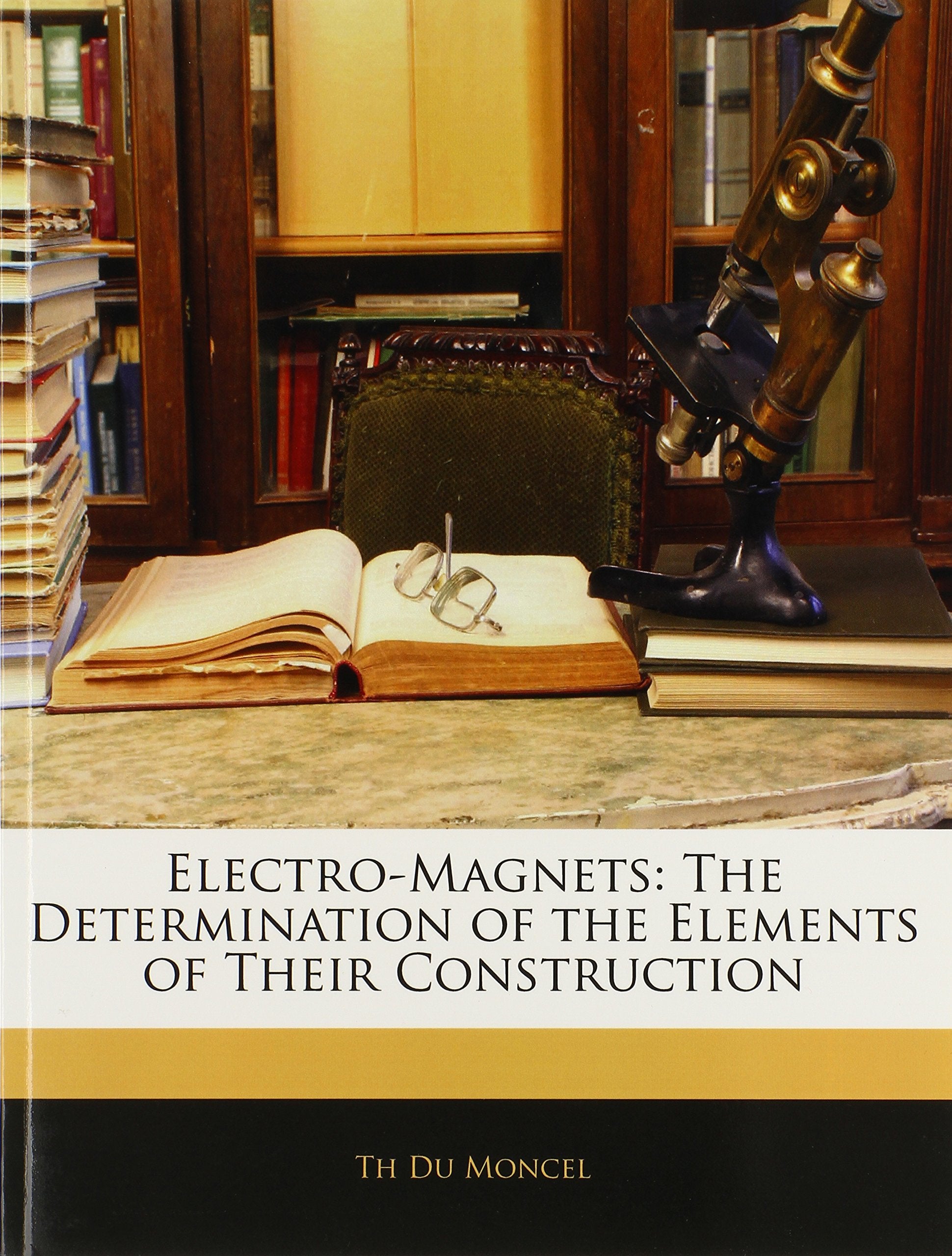 Electro-Magnets: The Determination of the Elements of Their Construction Business & Technology