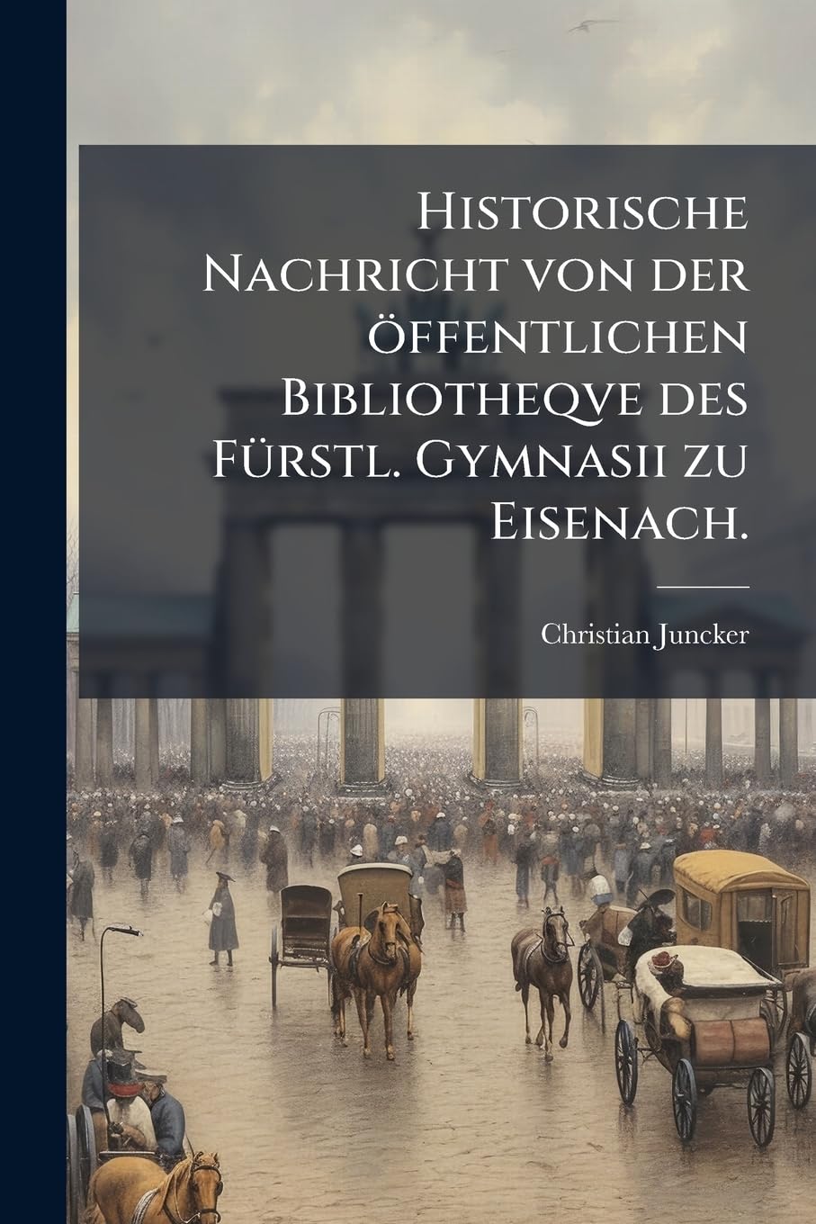 Historische Nachricht von der öffentlichen Bibliotheqve des Fürstl. Gymnasii zu Eisenach. Politics & History