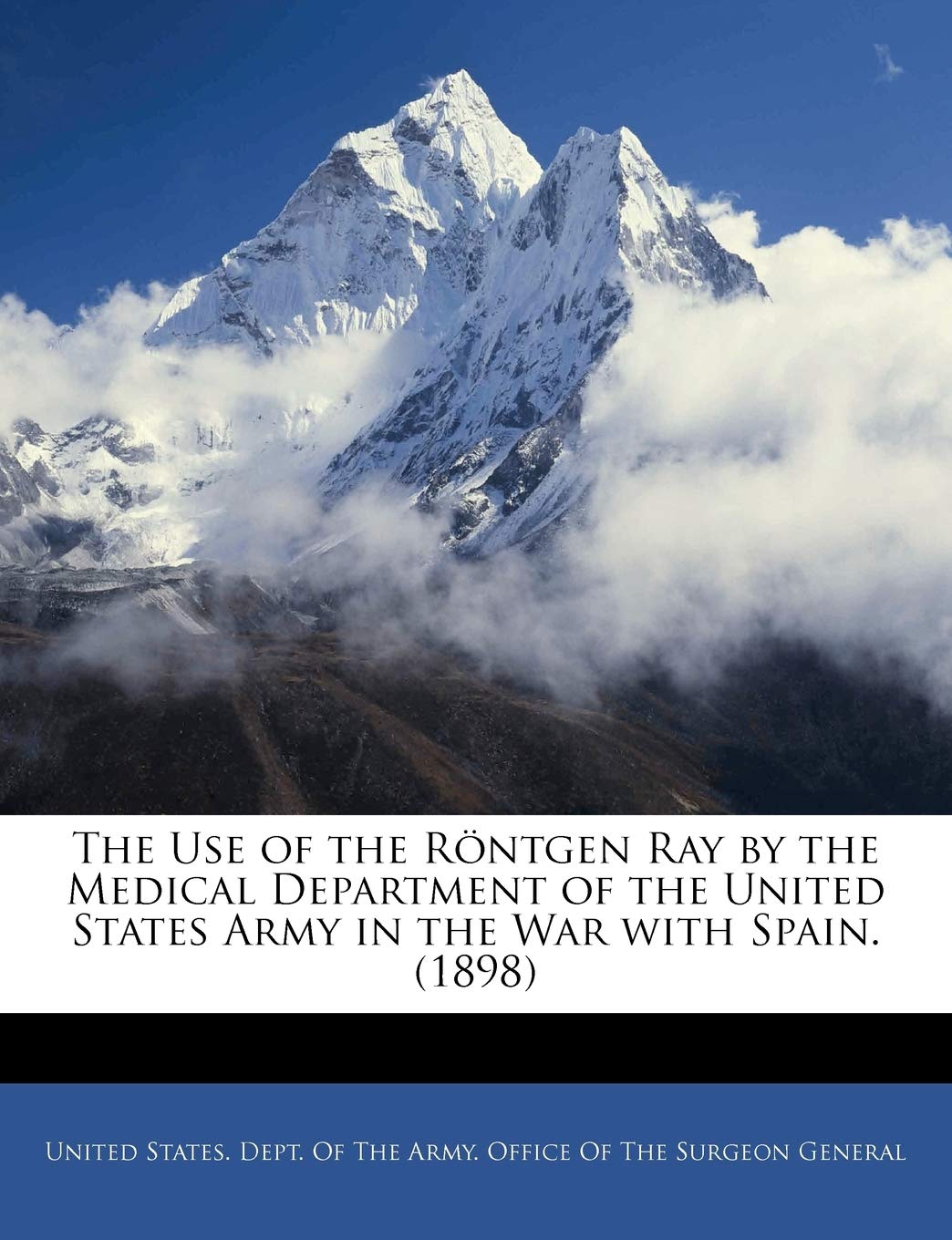 The Use of the Rontgen Ray by the Medical Department of the United States Army in the War with Spain. (1898) Politics & History
