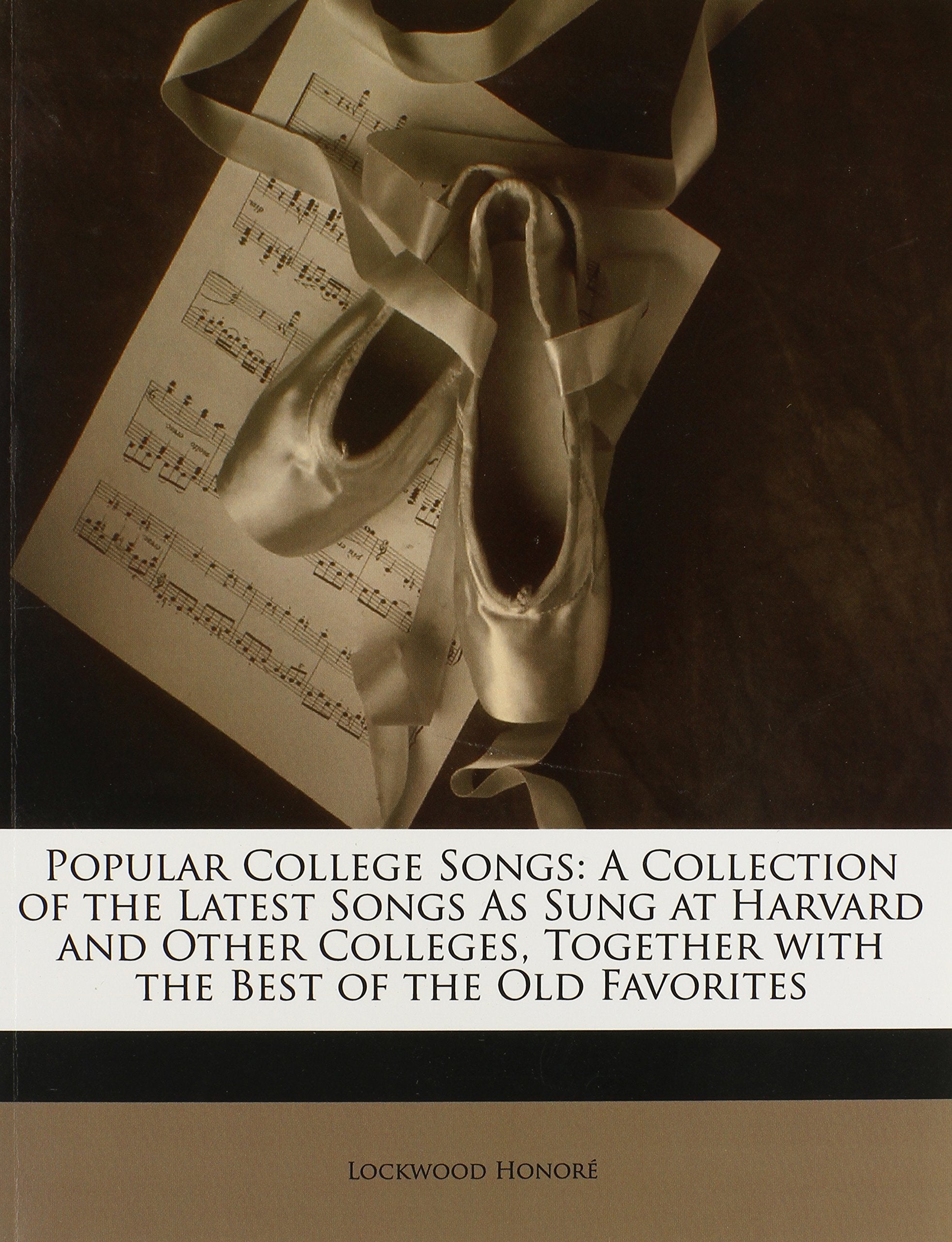 Popular College Songs: A Collection of the Latest Songs As Sung at Harvard and Other Colleges, Together with the Best of the Old Favorites Arts & Music