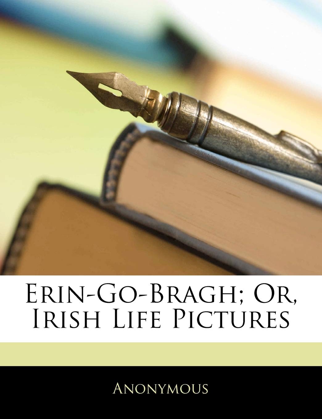 Erin-Go-Bragh; Or, Irish Life Pictures Contemporary literature