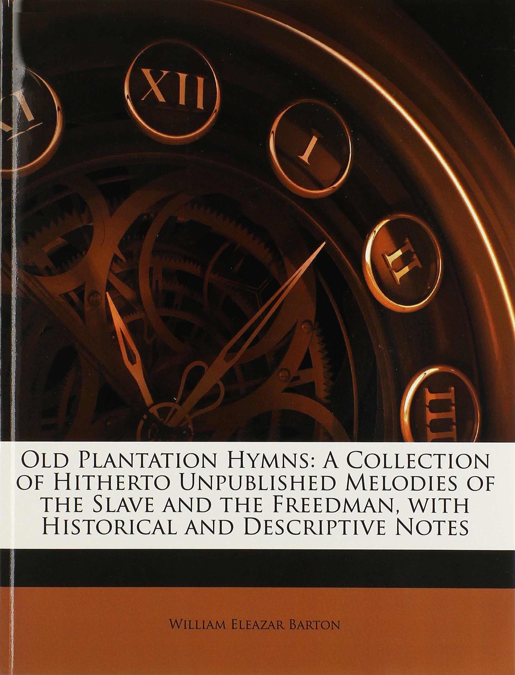 Old Plantation Hymns: A Collection of Hitherto Unpublished Melodies of the Slave and the Freedman, with Historical and Descriptive Notes Arts & Music