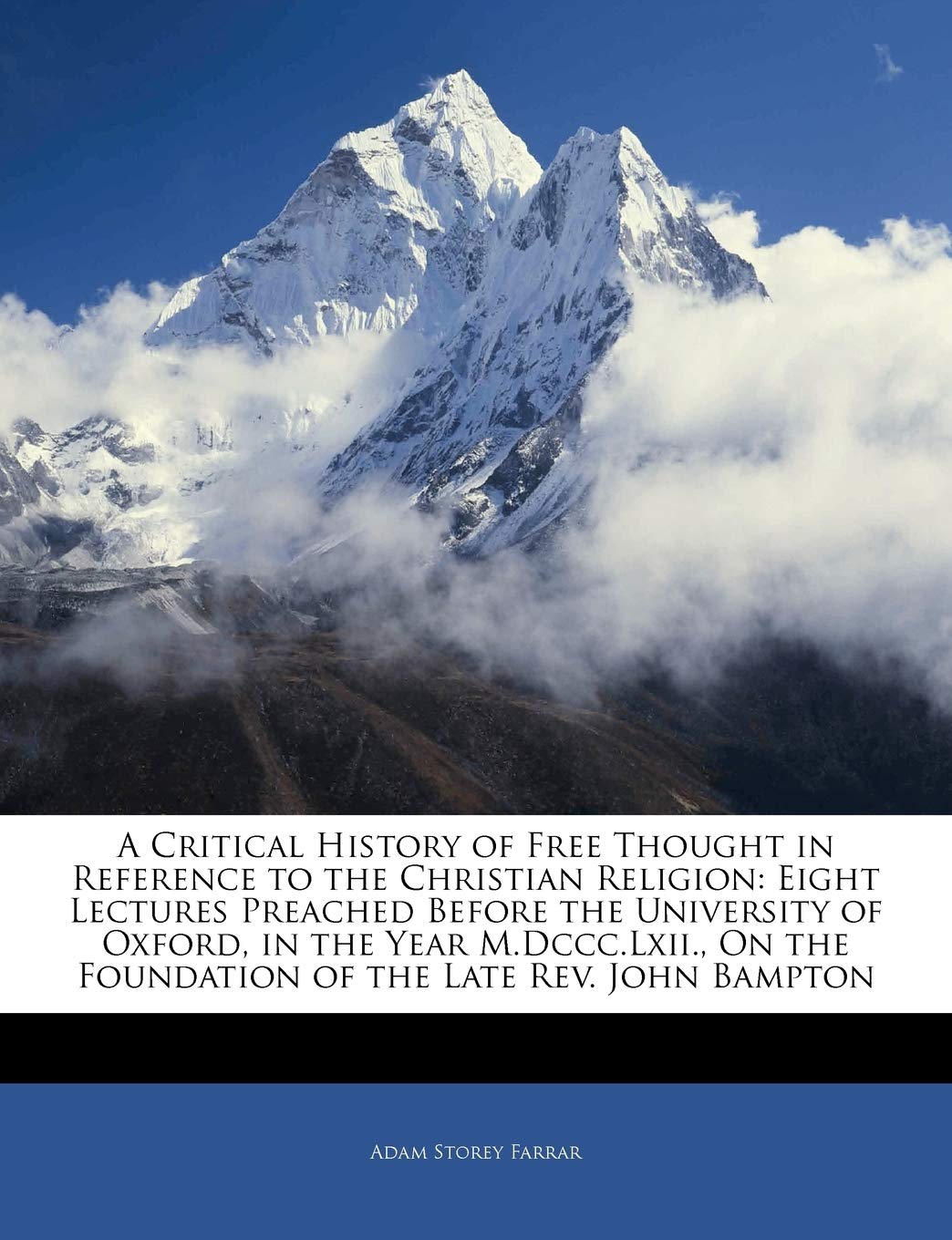 A Critical History of Free Thought in Reference to the Christian Religion: Eight Lectures Preached Before the University of Oxford, in the Year ... the Foundation of the Late Rev. John Bampton Politics & History