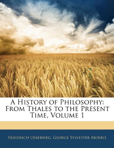 A History of Philosophy: From Thales to the Present Time, Volume 1 Philosophy