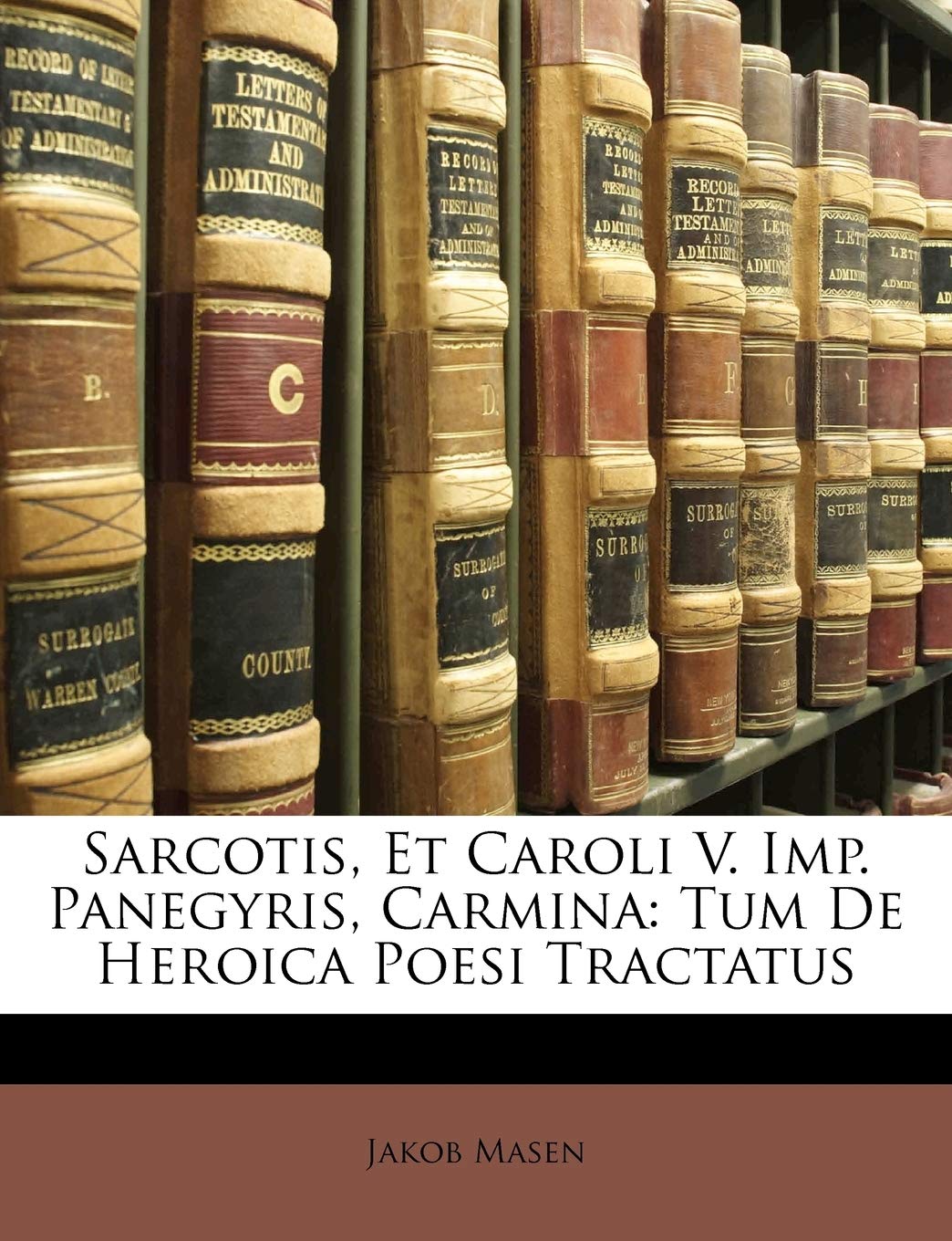 Sarcotis, Et Caroli V. Imp. Panegyris, Carmina: Tum de Heroica Poesi Tractatus Contemporary literature Books