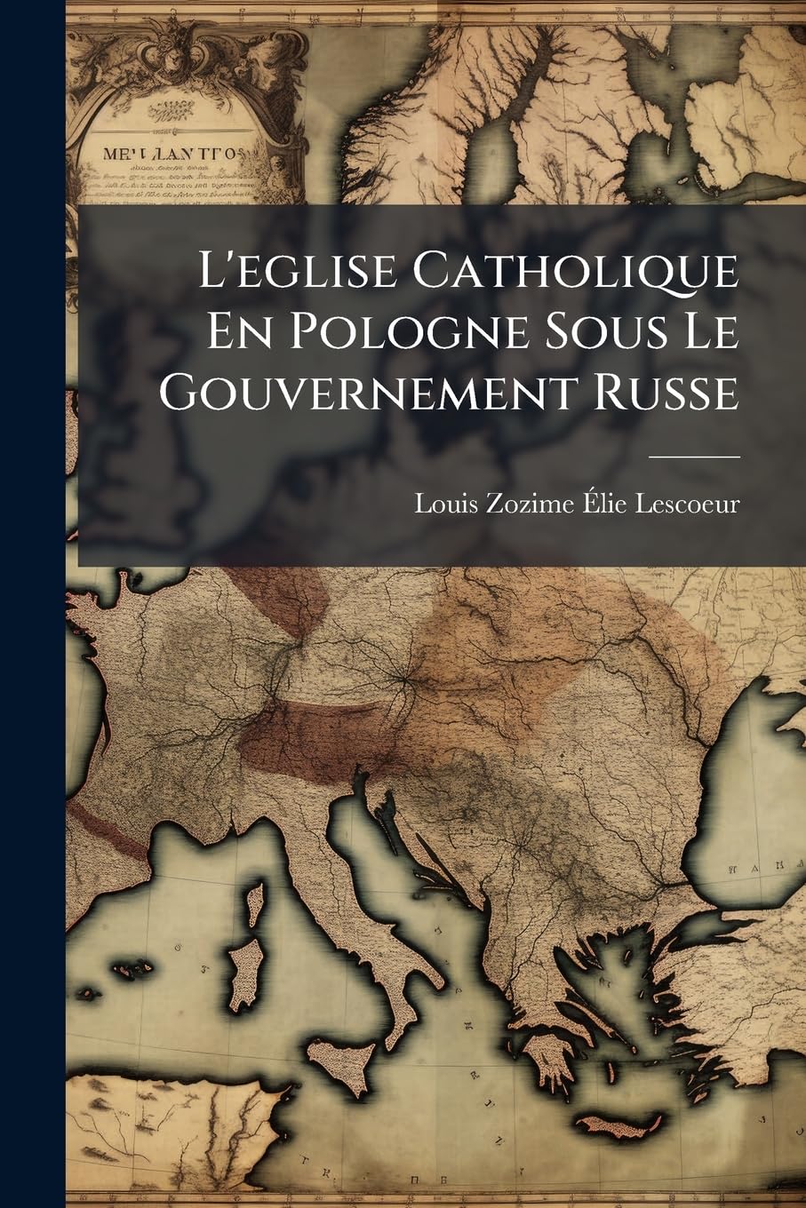 L'eglise Catholique En Pologne Sous Le Gouvernement Russe: Depuis Le Premier Partage Jusqu'a Nos Jours (1772-1875) book