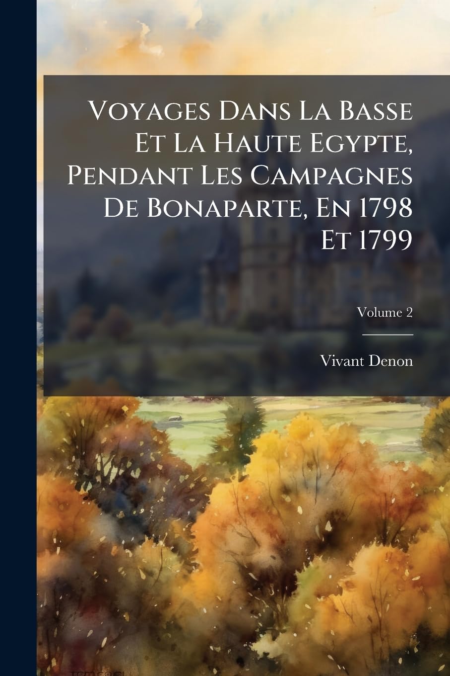 Voyages Dans La Basse Et La Haute Egypte, Pendant Les Campagnes De Bonaparte, En 1798 Et 1799, Volume 2 book